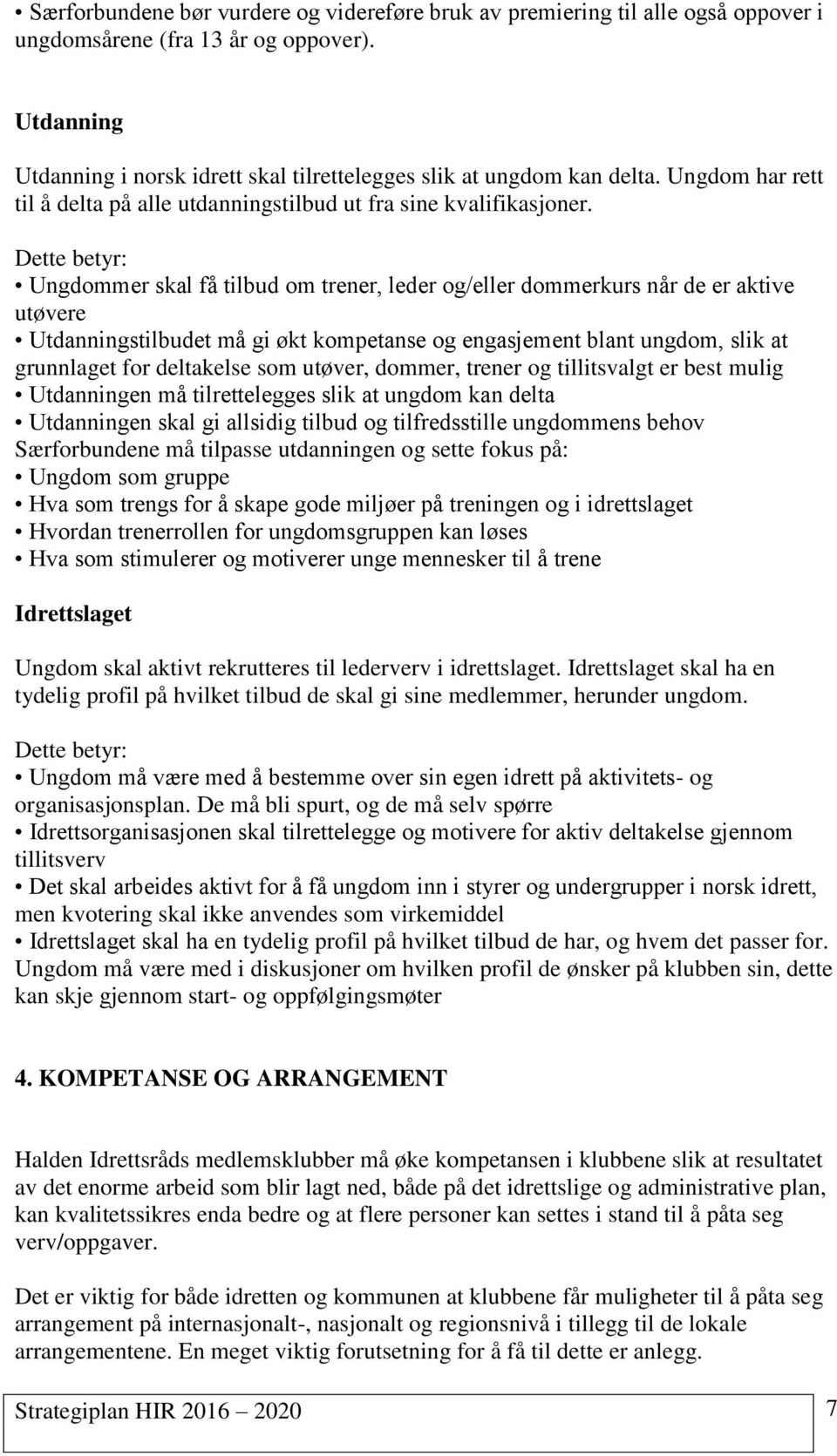 Dette betyr: Ungdommer skal få tilbud om trener, leder og/eller dommerkurs når de er aktive utøvere Utdanningstilbudet må gi økt kompetanse og engasjement blant ungdom, slik at grunnlaget for