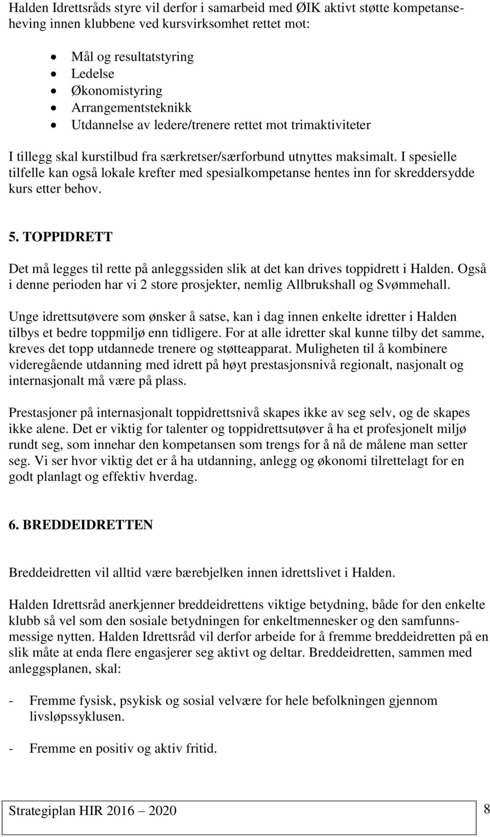 I spesielle tilfelle kan også lokale krefter med spesialkompetanse hentes inn for skreddersydde kurs etter behov. 5.