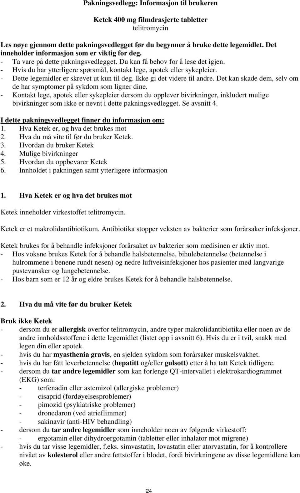 - Dette legemidler er skrevet ut kun til deg. Ikke gi det videre til andre. Det kan skade dem, selv om de har symptomer på sykdom som ligner dine.