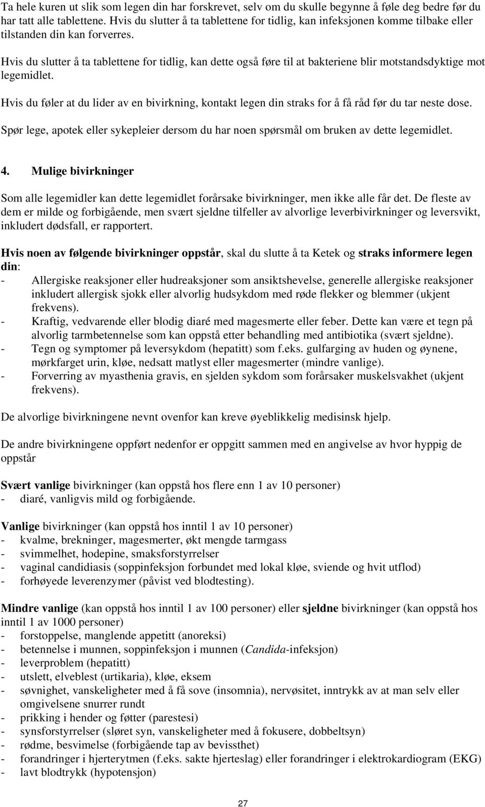 Hvis du slutter å ta tablettene for tidlig, kan dette også føre til at bakteriene blir motstandsdyktige mot legemidlet.