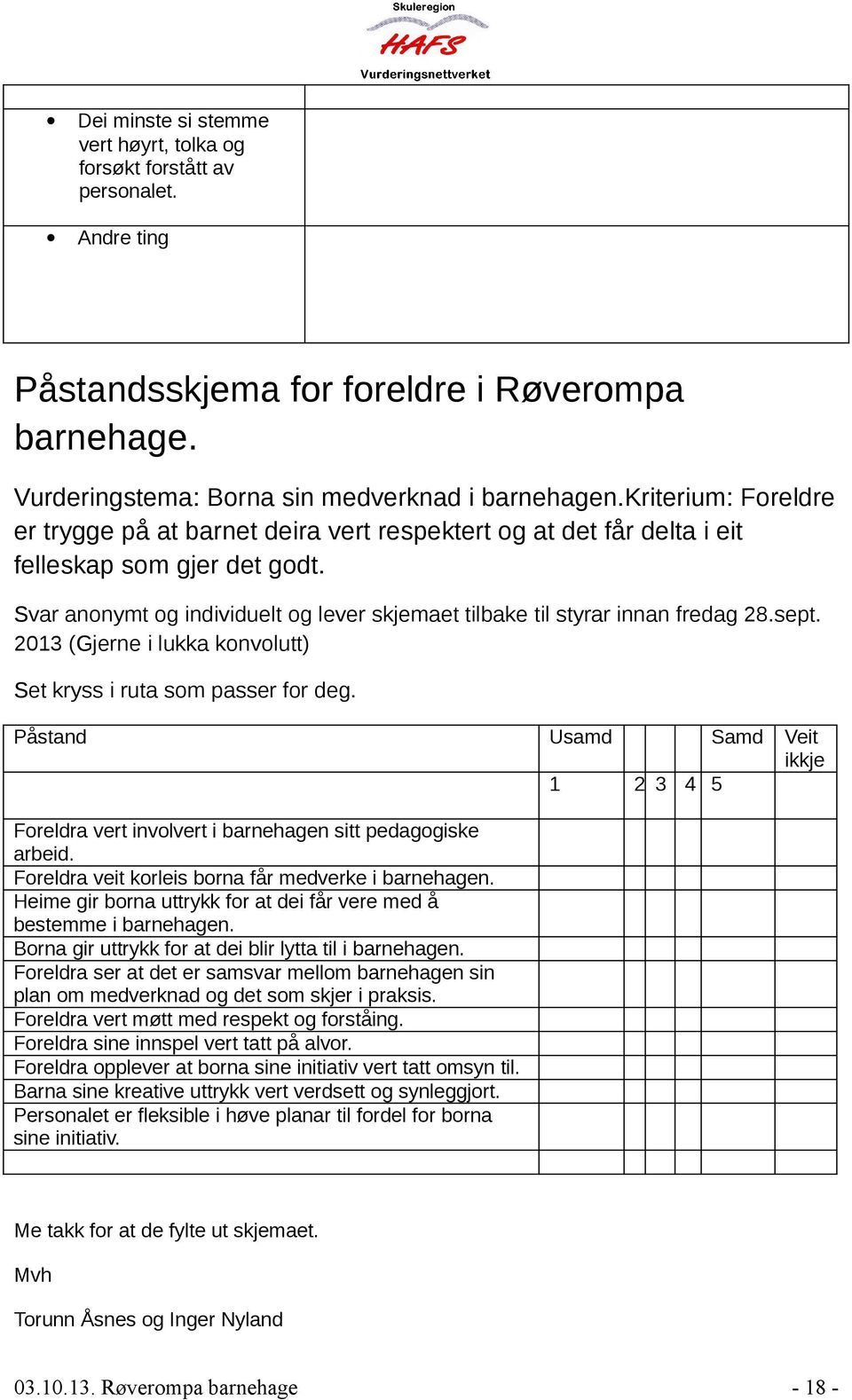 Svar anonymt og individuelt og lever skjemaet tilbake til styrar innan fredag 28.sept. 2013 (Gjerne i lukka konvolutt) Set kryss i ruta som passer for deg.