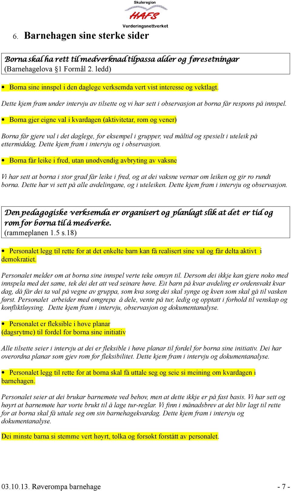 Borna gjer eigne val i kvardagen (aktivitetar, rom og vener) Borna får gjere val i det daglege, for eksempel i grupper, ved måltid og spesielt i uteleik på ettermiddag.