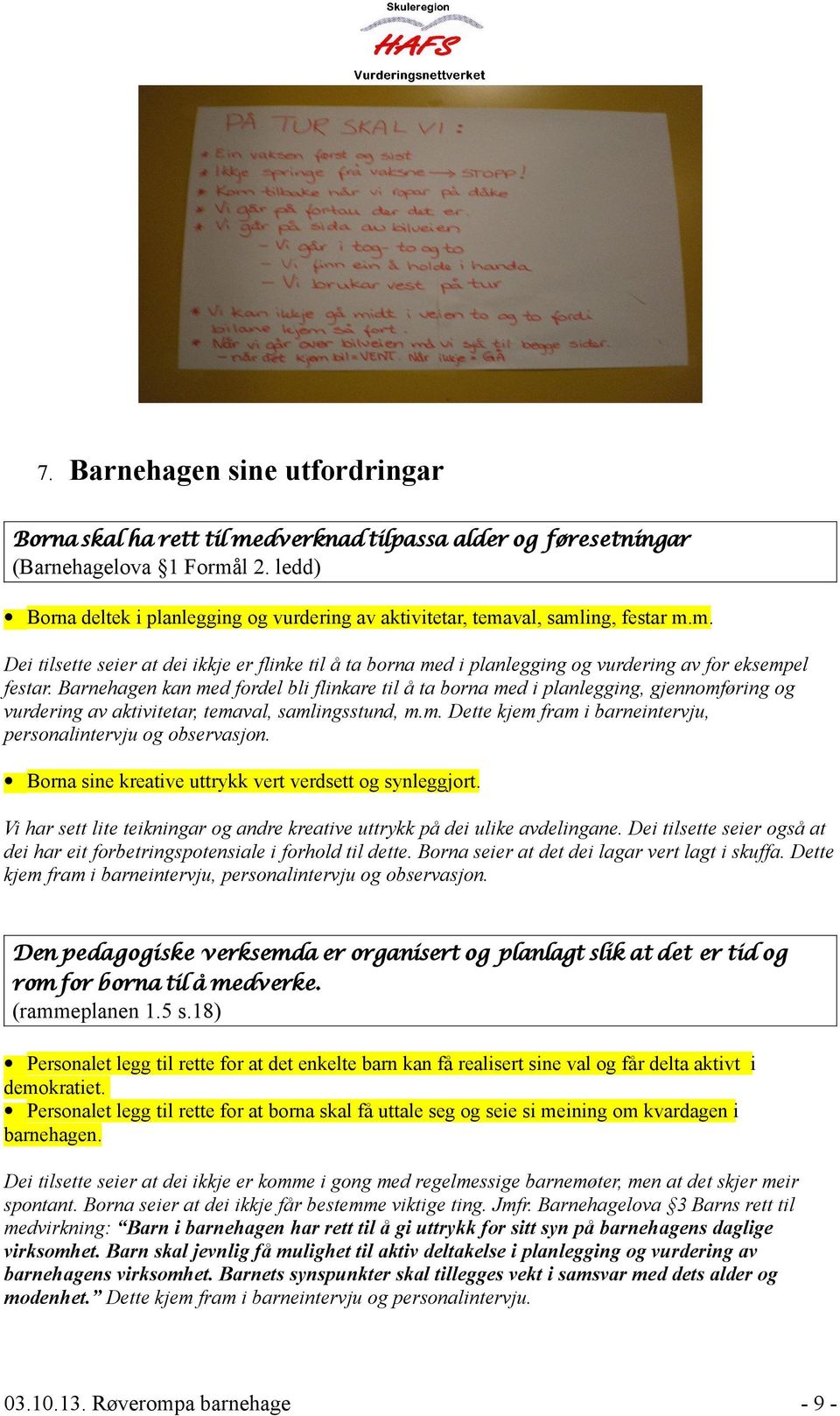 Barnehagen kan med fordel bli flinkare til å ta borna med i planlegging, gjennomføring og vurdering av aktivitetar, temaval, samlingsstund, m.m. Dette kjem fram i barneintervju, personalintervju og observasjon.