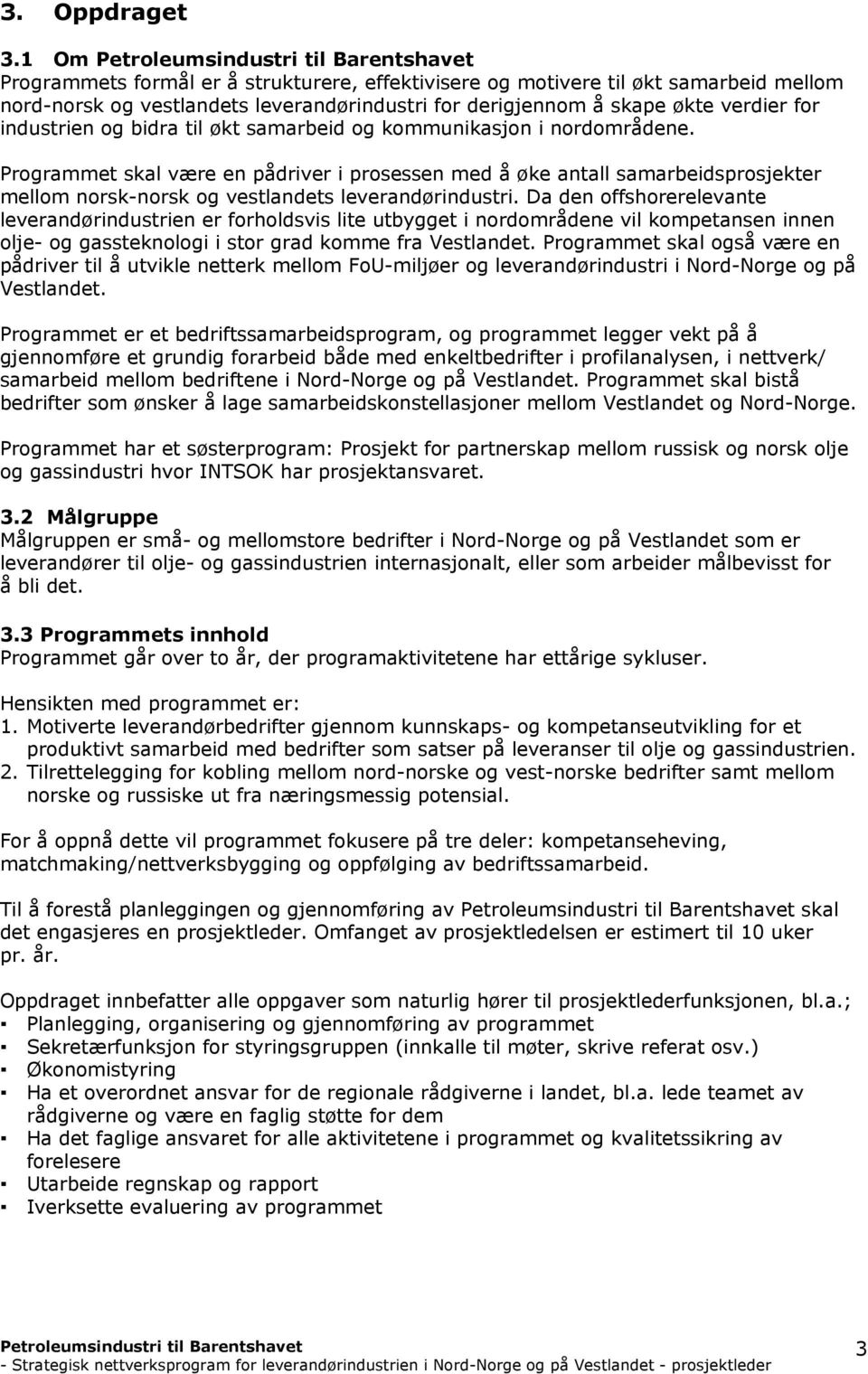 til økt samarbeid og kommunikasjon i nordområdene. Programmet skal være en pådriver i prosessen med å øke antall samarbeidsprosjekter mellom norsk-norsk og vestlandets leverandørindustri.