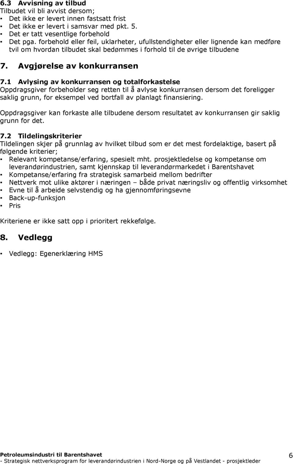 1 Avlysing av konkurransen og totalforkastelse Oppdragsgiver forbeholder seg retten til å avlyse konkurransen dersom det foreligger saklig grunn, for eksempel ved bortfall av planlagt finansiering.