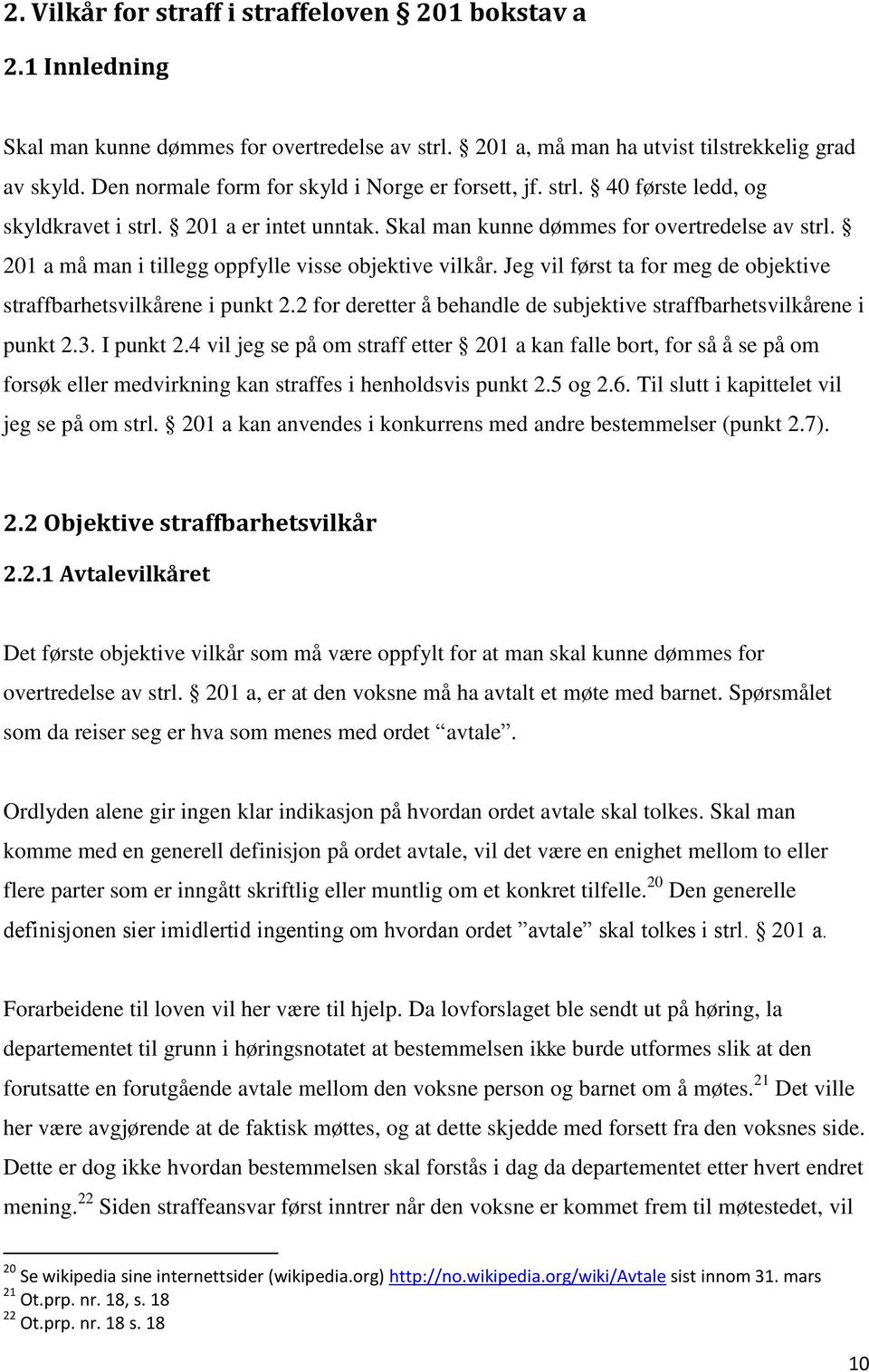 201 a må man i tillegg oppfylle visse objektive vilkår. Jeg vil først ta for meg de objektive straffbarhetsvilkårene i punkt 2.2 for deretter å behandle de subjektive straffbarhetsvilkårene i punkt 2.