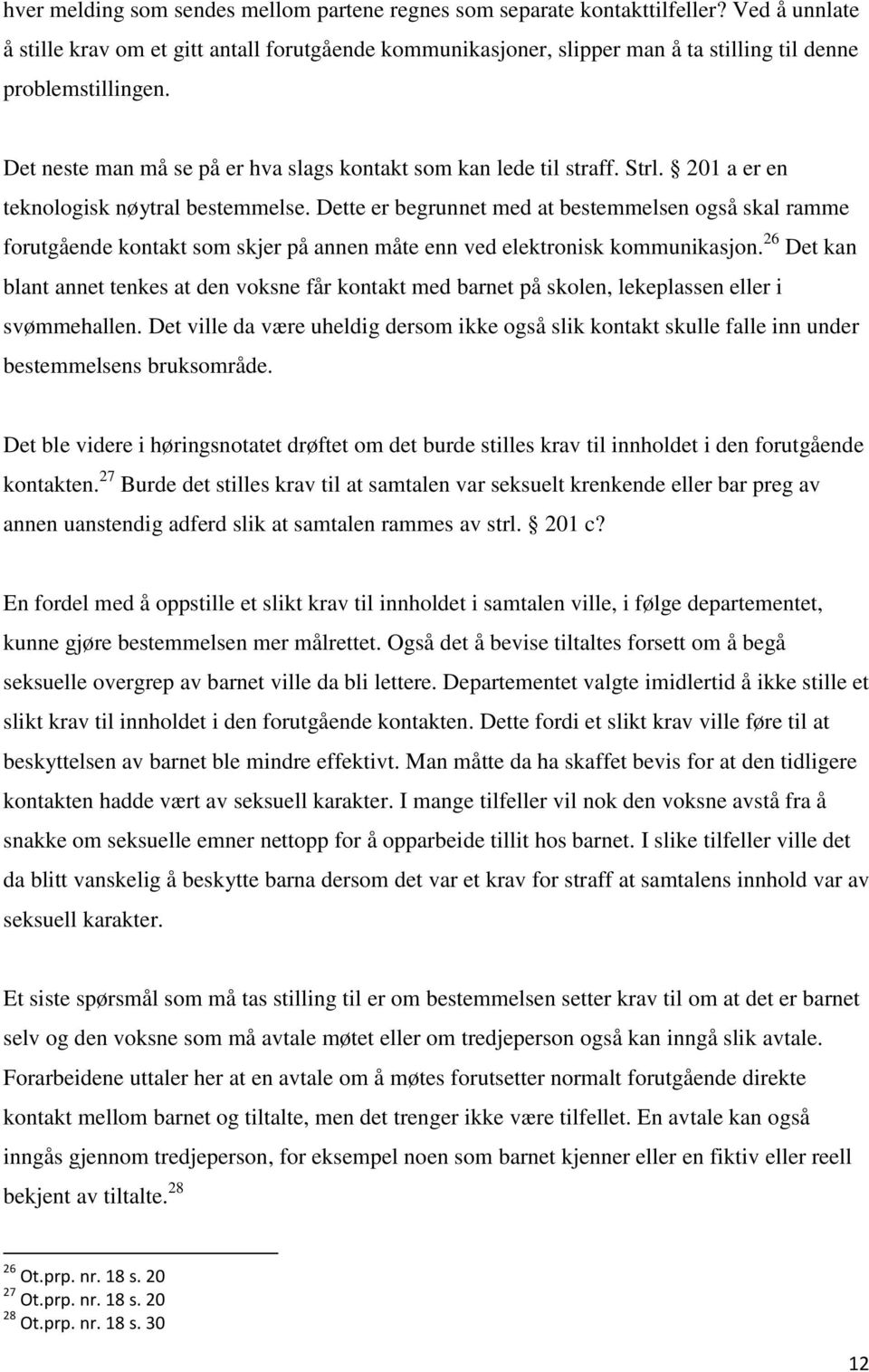 Strl. 201 a er en teknologisk nøytral bestemmelse. Dette er begrunnet med at bestemmelsen også skal ramme forutgående kontakt som skjer på annen måte enn ved elektronisk kommunikasjon.