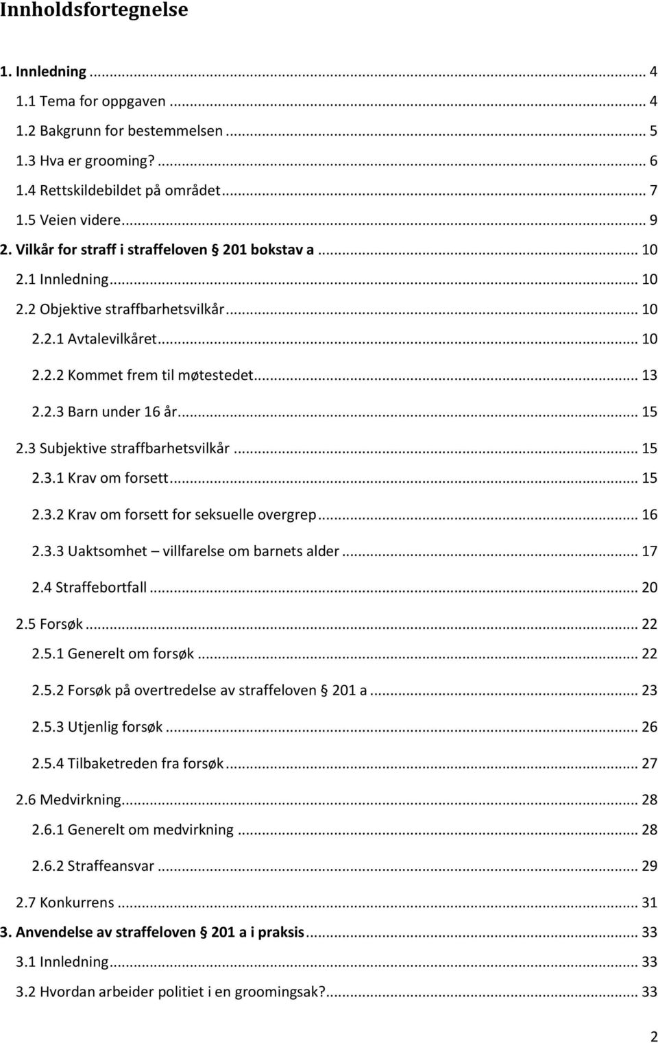 .. 15 2.3 Subjektive straffbarhetsvilkår... 15 2.3.1 Krav om forsett... 15 2.3.2 Krav om forsett for seksuelle overgrep... 16 2.3.3 Uaktsomhet villfarelse om barnets alder... 17 2.4 Straffebortfall.