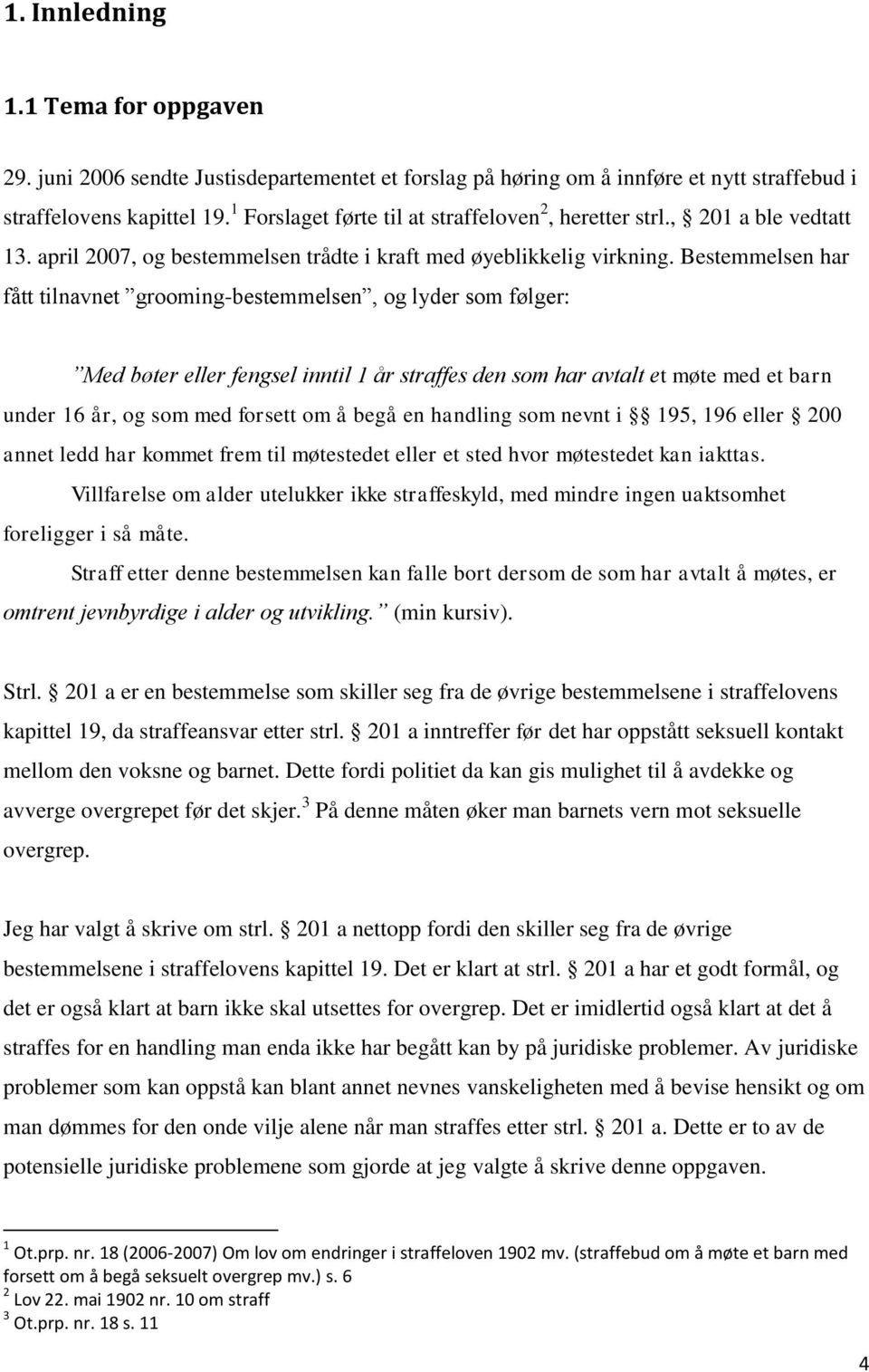 Bestemmelsen har fått tilnavnet grooming-bestemmelsen, og lyder som følger: Med bøter eller fengsel inntil 1 år straffes den som har avtalt et møte med et barn under 16 år, og som med forsett om å