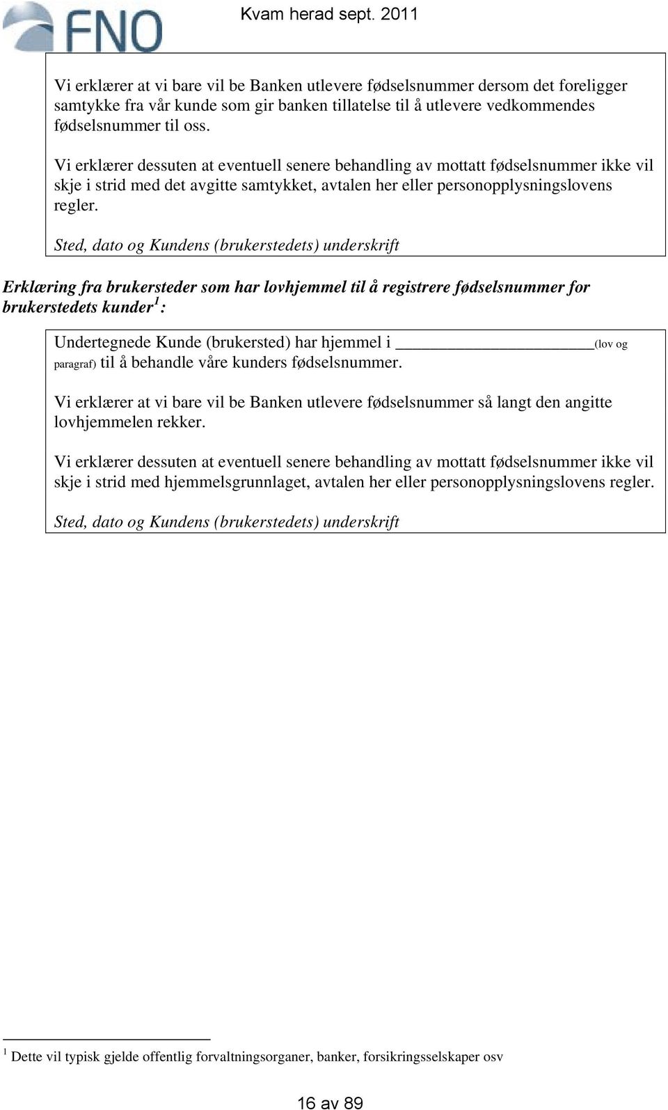 Sted, dato og Kundens (brukerstedets) underskrift Erklæring fra brukersteder som har lovhjemmel til å registrere fødselsnummer for brukerstedets kunder 1 : Undertegnede Kunde (brukersted) har hjemmel