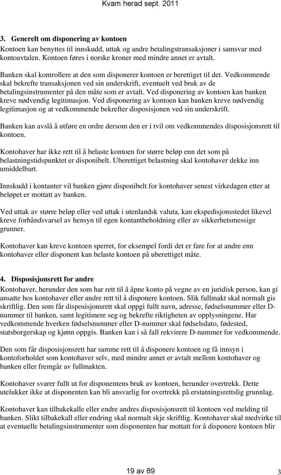 Vedkommende skal bekrefte transaksjonen ved sin underskrift, eventuelt ved bruk av de betalingsinstrumenter på den måte som er avtalt.