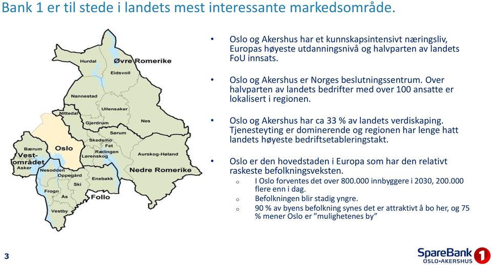 Tjenesteyting er dominerende og regionen har lenge hatt landets høyeste bedriftsetableringstakt. Oslo er den hovedstaden i Europa som har den relativt raskeste befolkningsveksten.