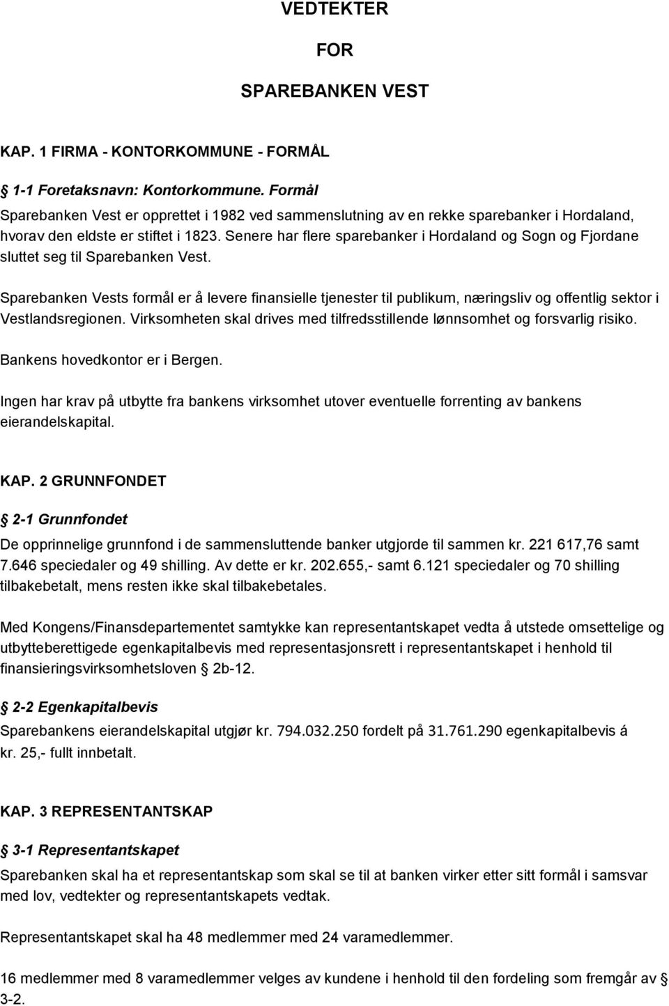 Senere har flere sparebanker i Hordaland og Sogn og Fjordane sluttet seg til Sparebanken Vest.