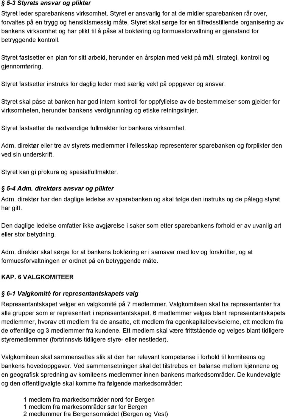 Styret fastsetter en plan for sitt arbeid, herunder en årsplan med vekt på mål, strategi, kontroll og gjennomføring. Styret fastsetter instruks for daglig leder med særlig vekt på oppgaver og ansvar.