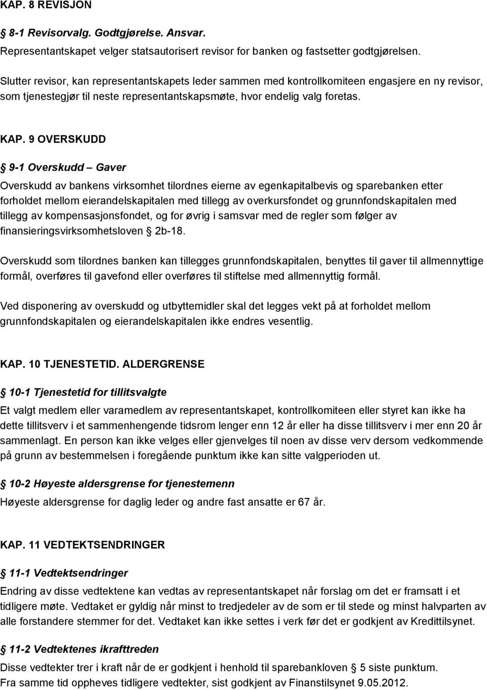 9 OVERSKUDD 9-1 Overskudd Gaver Overskudd av bankens virksomhet tilordnes eierne av egenkapitalbevis og sparebanken etter forholdet mellom eierandelskapitalen med tillegg av overkursfondet og