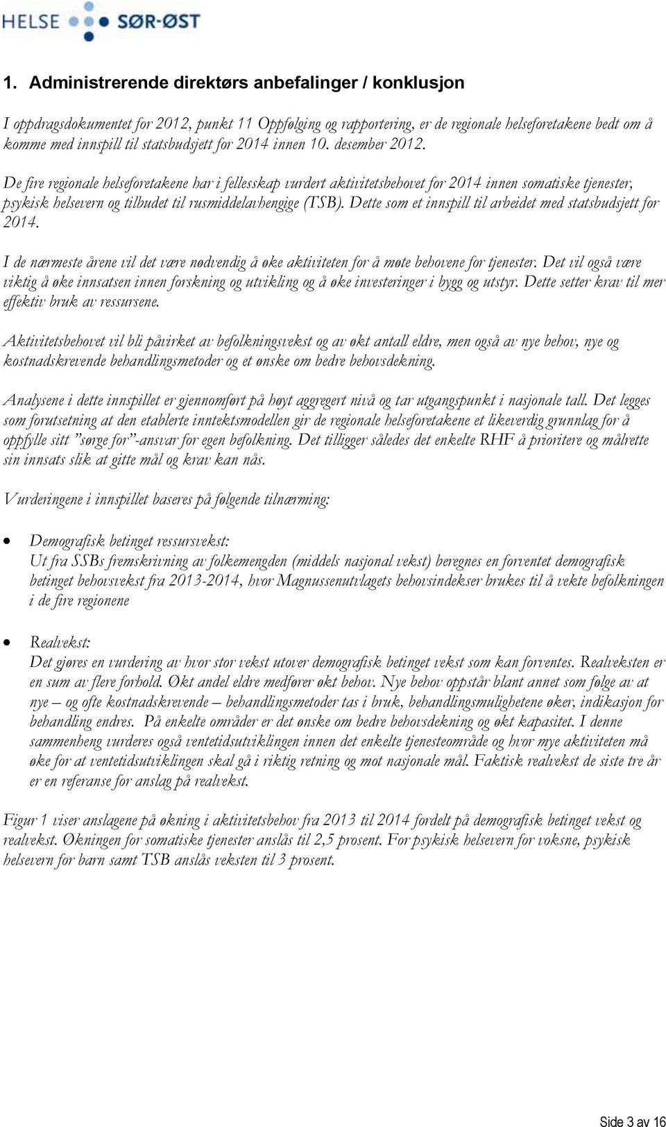 De fire regionale helseforetakene har i fellesskap vurdert aktivitetsbehovet for 2014 innen somatiske tjenester, psykisk helsevern og tilbudet til rusmiddelavhengige (TSB).