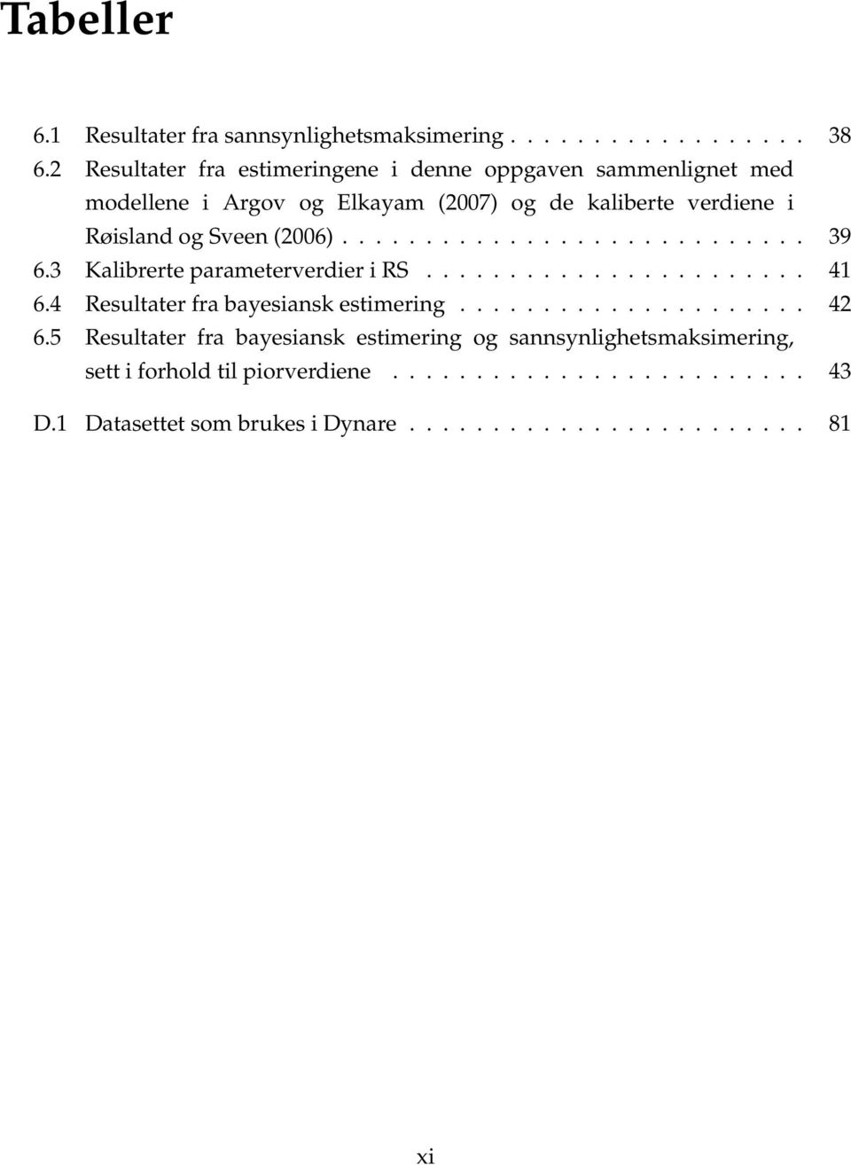 (2006)............................ 39 6.3 Kalibrerte parameterverdier i RS....................... 41 6.4 Resultater fra bayesiansk estimering.