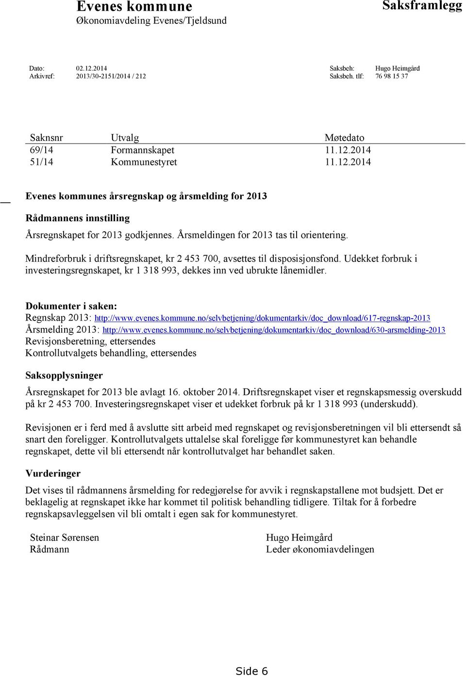 Årsmeldingen for 2013 tas til orientering. Mindreforbruk i driftsregnskapet, kr 2 453 700, avsettes til disposisjonsfond.