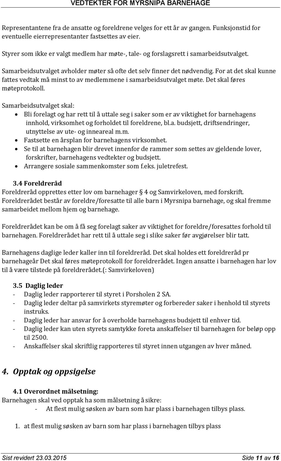 For at det skal kunne fattes vedtak må minst to av medlemmene i samarbeidsutvalget møte. Det skal føres møteprotokoll.