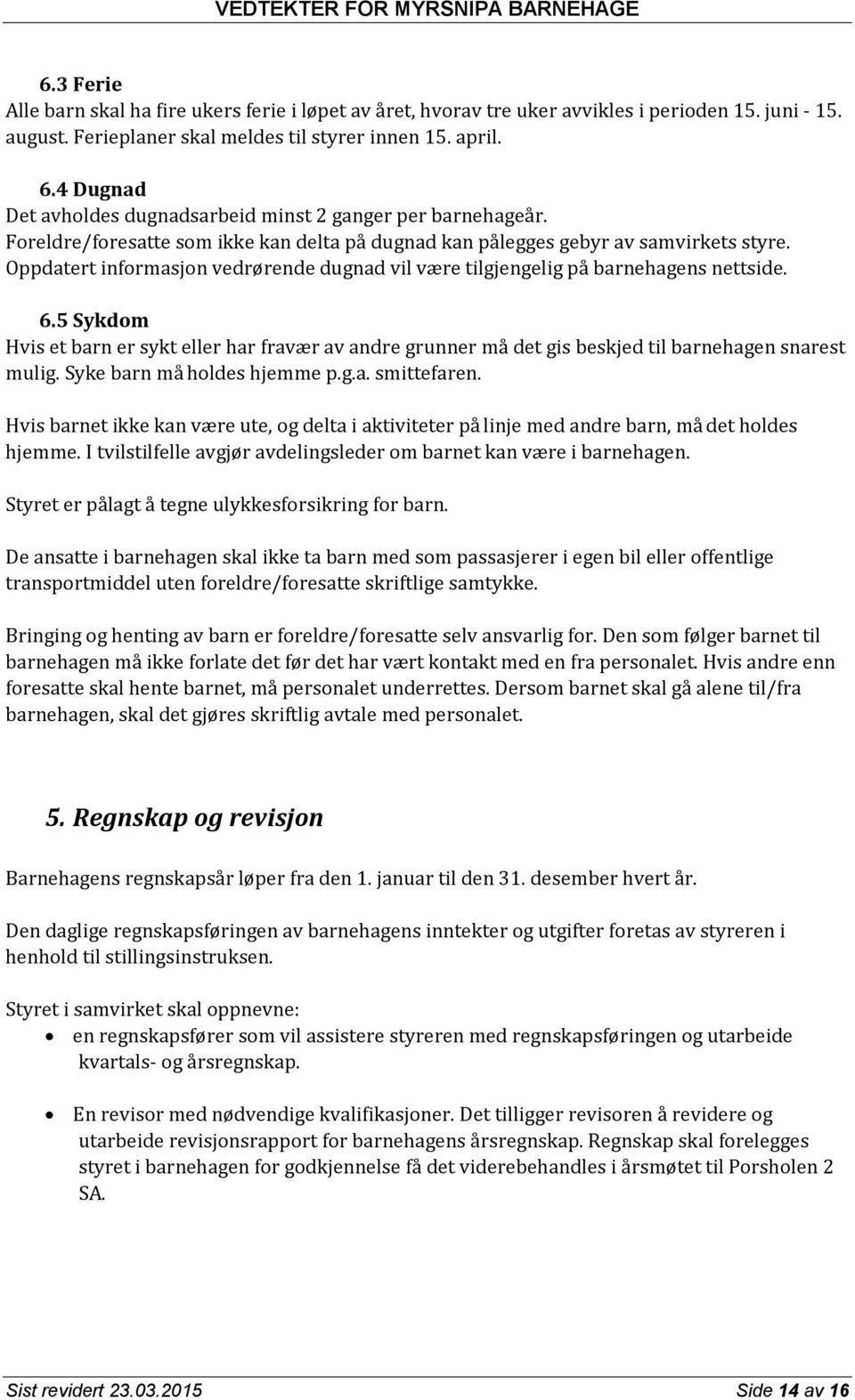 Oppdatert informasjon vedrørende dugnad vil være tilgjengelig på barnehagens nettside. 6.