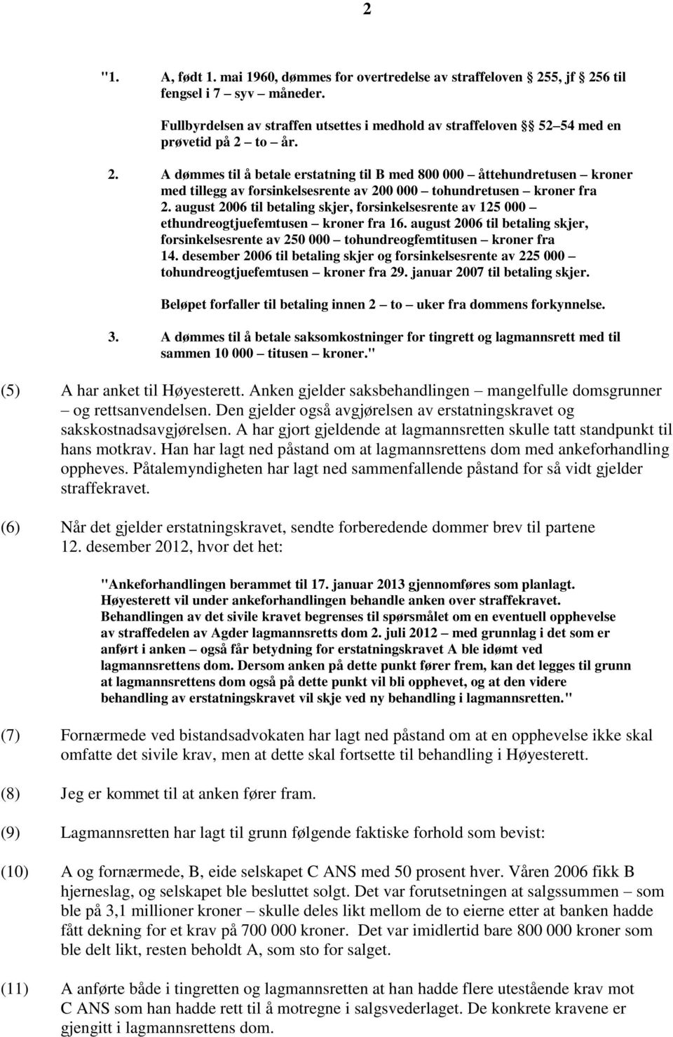 to år. 2. A dømmes til å betale erstatning til B med 800 000 åttehundretusen kroner med tillegg av forsinkelsesrente av 200 000 tohundretusen kroner fra 2.