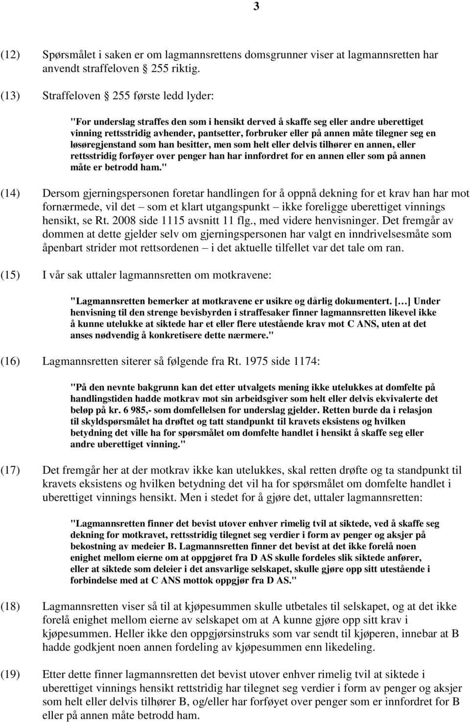 tilegner seg en løsøregjenstand som han besitter, men som helt eller delvis tilhører en annen, eller rettsstridig forføyer over penger han har innfordret for en annen eller som på annen måte er