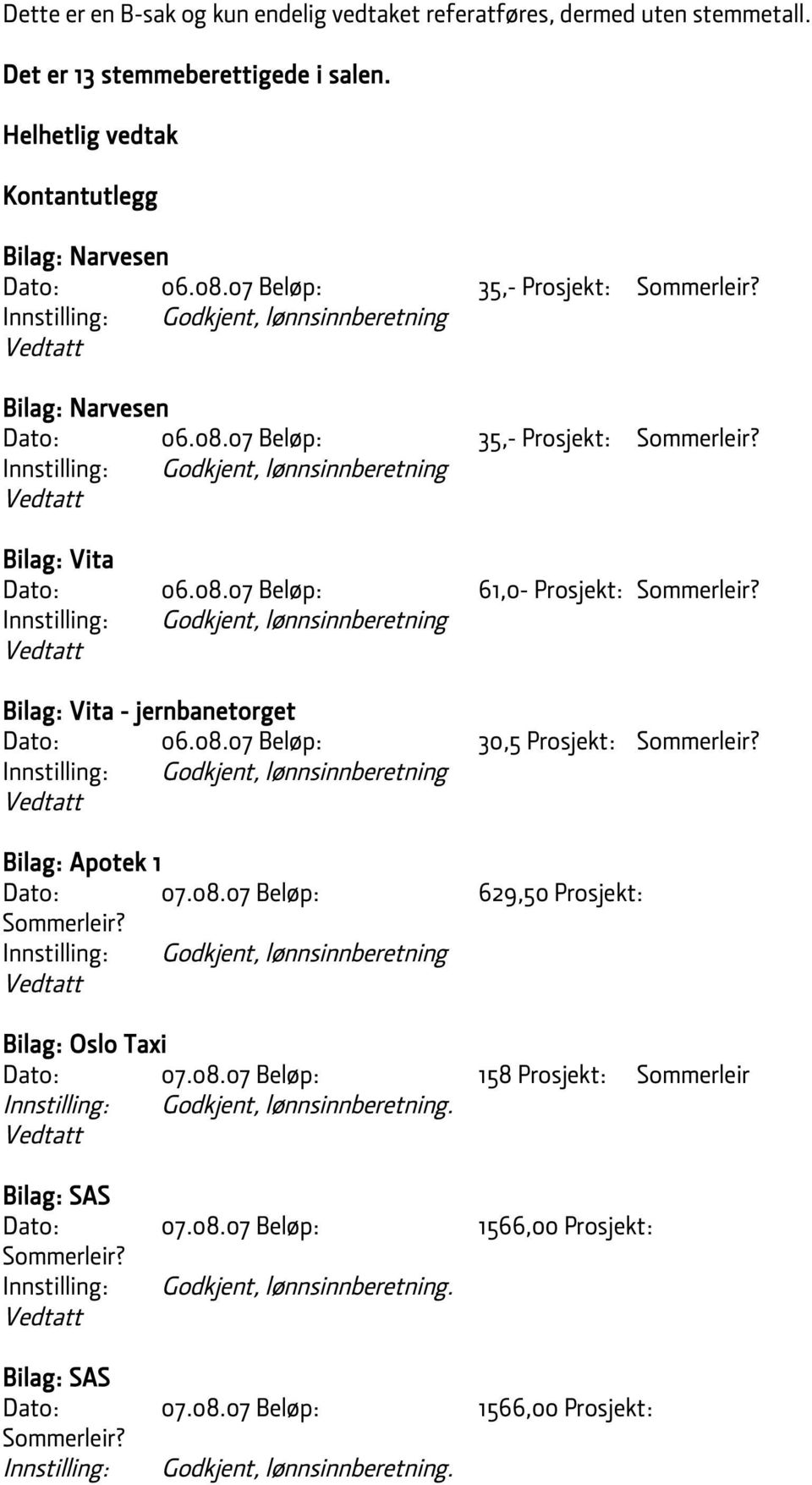 08.07 Beløp: 61,0- Prosjekt: Sommerleir? Bilag: Vita - jernbanetorget Dato: 06.08.07 Beløp: 30,5 Prosjekt: Sommerleir? Bilag: Apotek 1 Dato: 07.08.07 Beløp: 629,50 Prosjekt: Sommerleir?