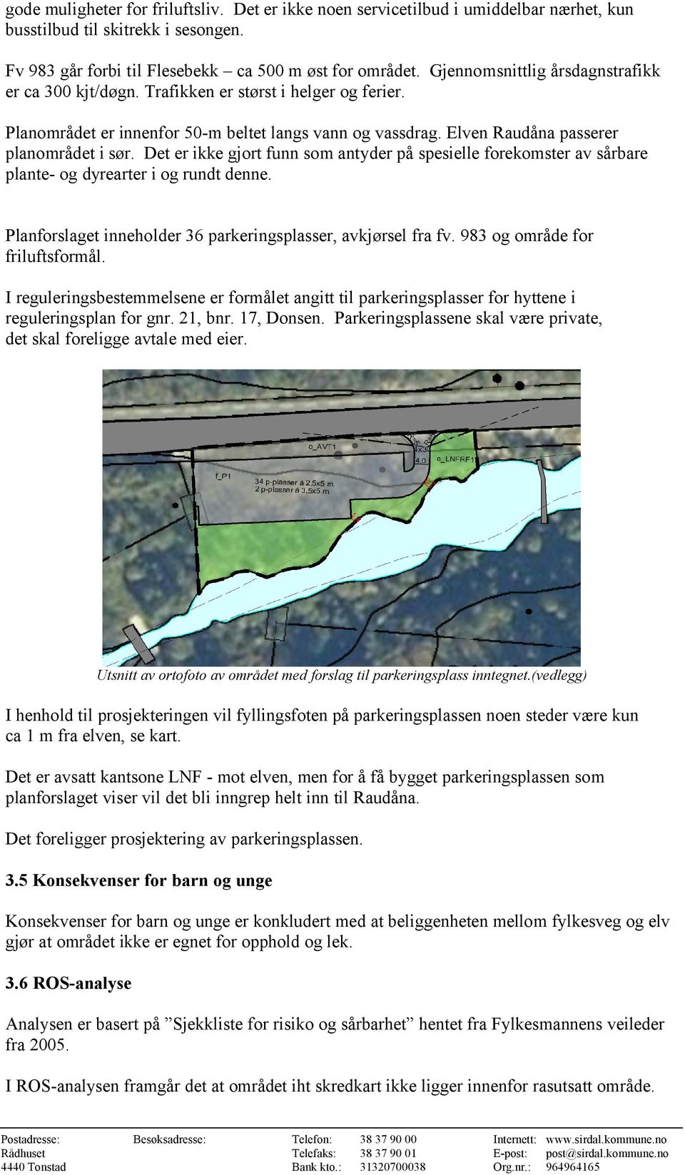 Det er ikke gjort funn som antyder på spesielle forekomster av sårbare plante- og dyrearter i og rundt denne. Planforslaget inneholder 36 parkeringsplasser, avkjørsel fra fv.