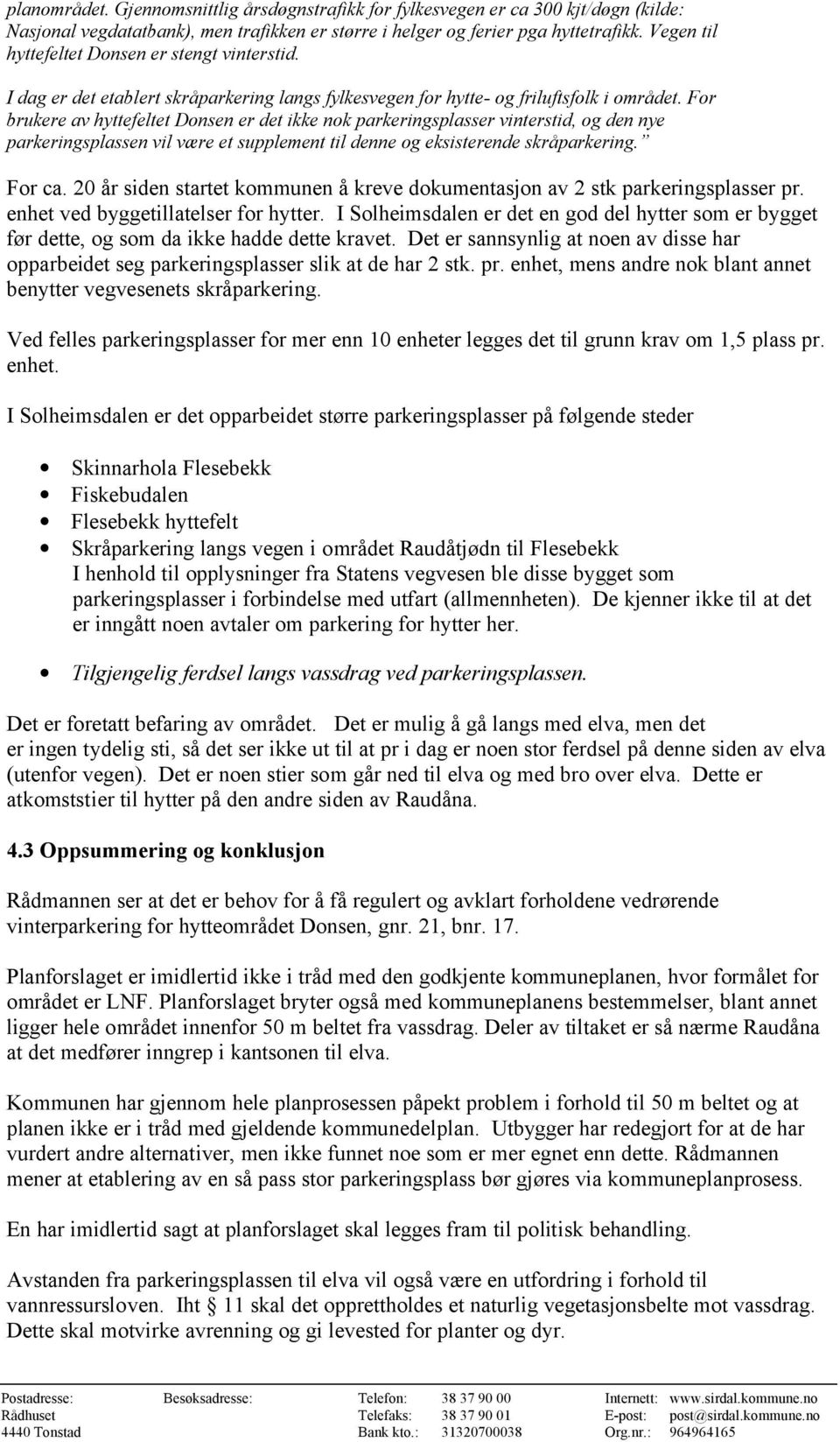 For brukere av hyttefeltet Donsen er det ikke nok parkeringsplasser vinterstid, og den nye parkeringsplassen vil være et supplement til denne og eksisterende skråparkering. For ca.