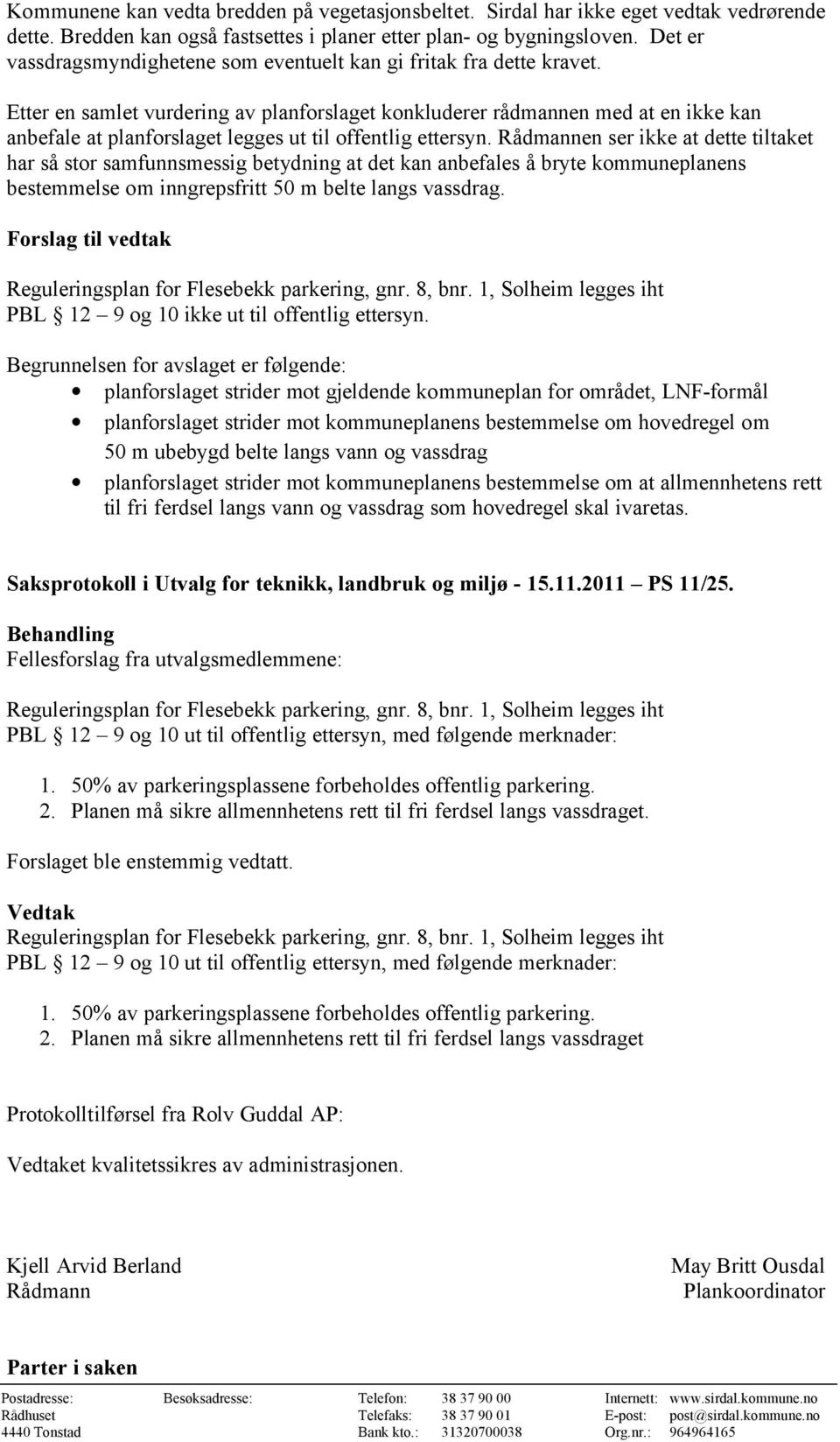 Etter en samlet vurdering av planforslaget konkluderer rådmannen med at en ikke kan anbefale at planforslaget legges ut til offentlig ettersyn.