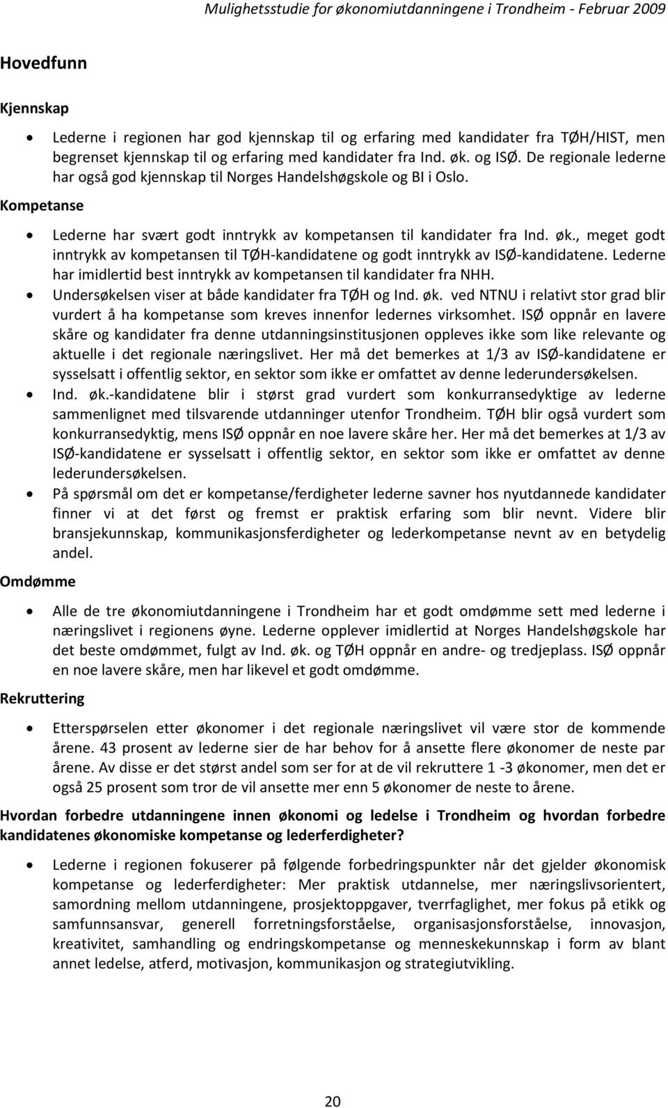 , meget godt inntrykk av kompetansen til TØH-kandidatene og godt inntrykk av ISØ-kandidatene. Lederne har imidlertid best inntrykk av kompetansen til kandidater fra NHH.