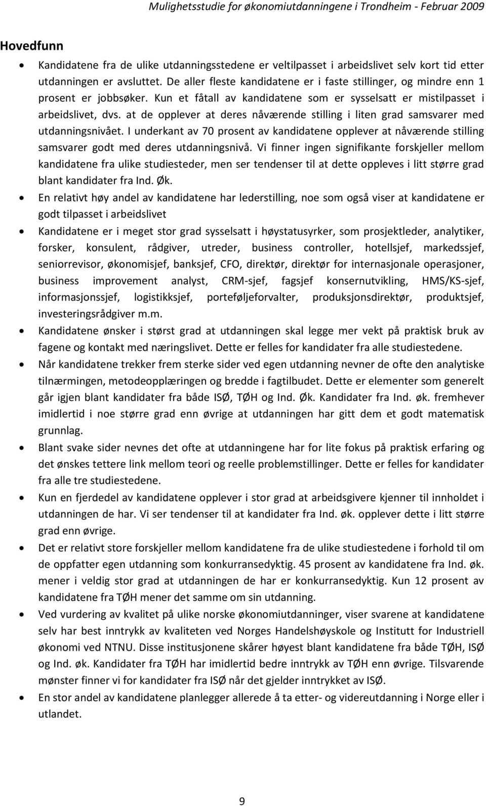 at de opplever at deres nåværende stilling i liten grad samsvarer med utdanningsnivået. I underkant av 70 prosent av kandidatene opplever at nåværende stilling samsvarer godt med deres utdanningsnivå.