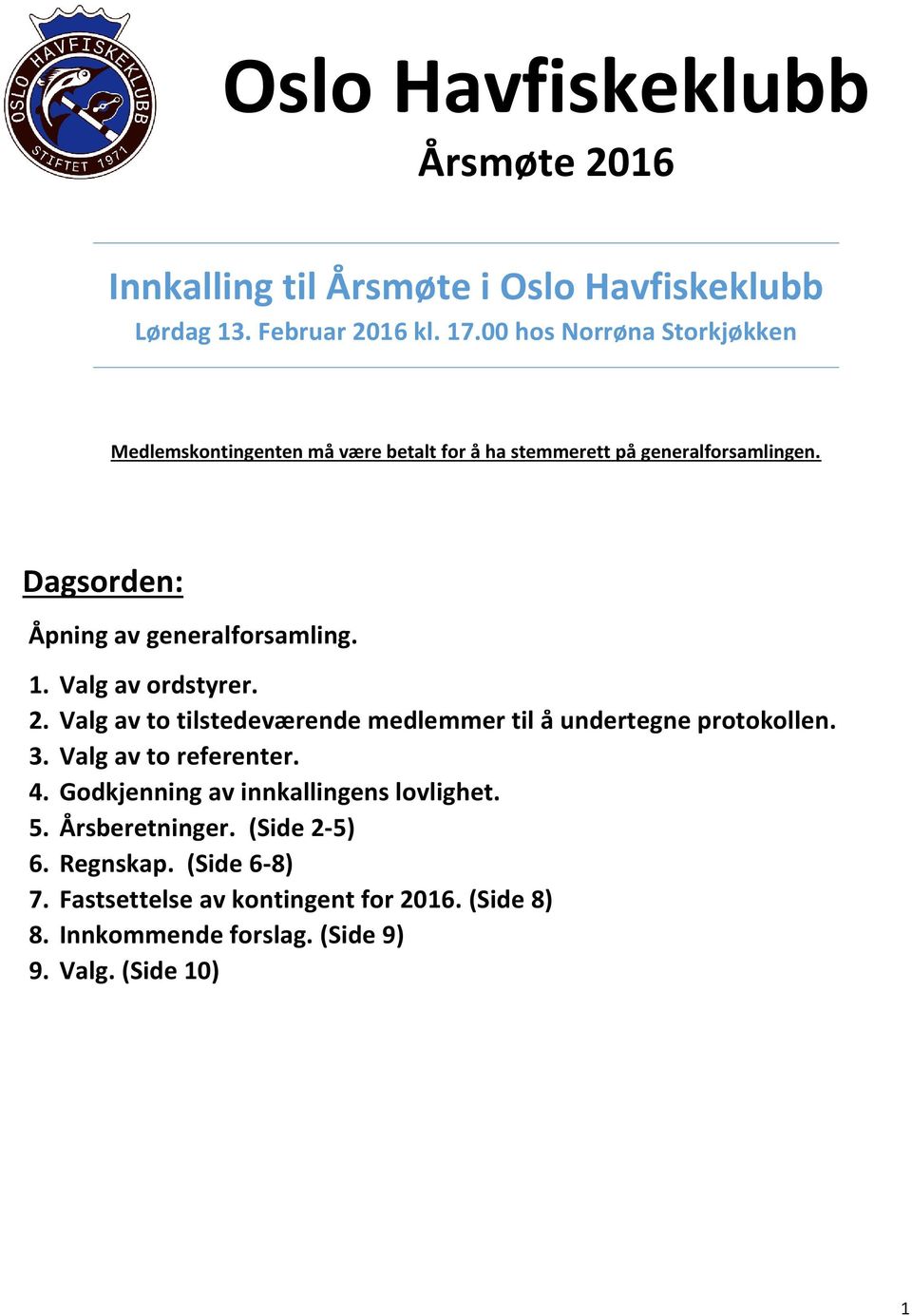 Dagsorden: Åpning av generalforsamling. 1. Valg av ordstyrer. 2. Valg av to tilstedeværende medlemmer til å undertegne protokollen. 3.