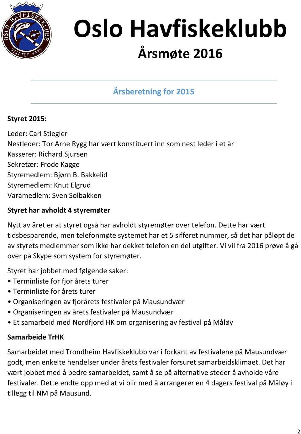 Dette har vært tidsbesparende, men telefonmøte systemet har et 5 sifferet nummer, så det har påløpt de av styrets medlemmer som ikke har dekket telefon en del utgifter.