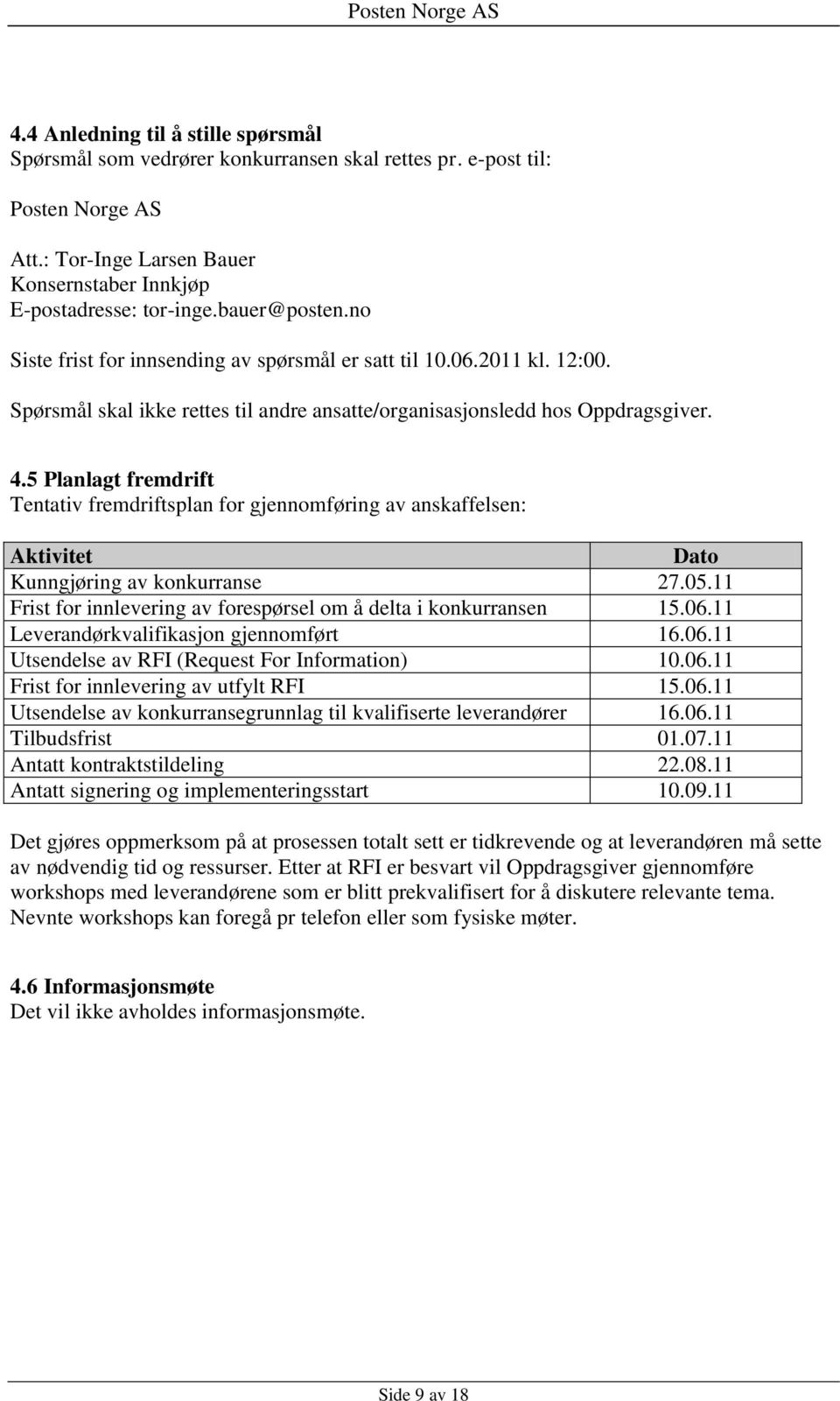 5 Planlagt fremdrift Tentativ fremdriftsplan for gjennomføring av anskaffelsen: Aktivitet Dato Kunngjøring av konkurranse 27.05.11 Frist for innlevering av forespørsel om å delta i konkurransen 15.06.