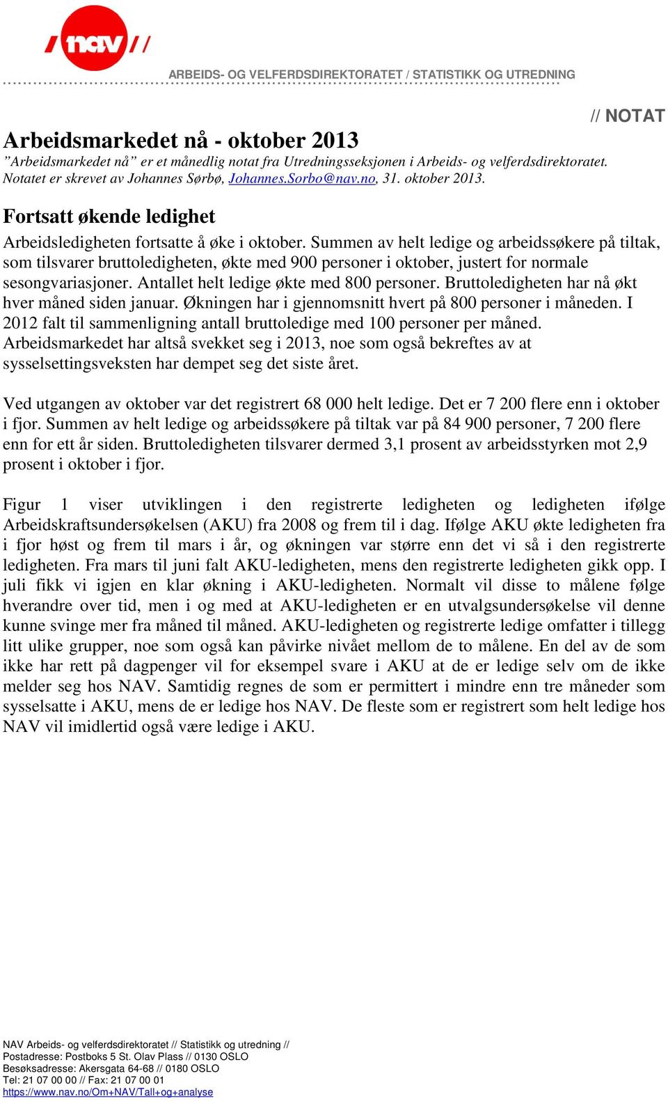 Summen av helt ledige og arbeidssøkere på tiltak, som tilsvarer bruttoledigheten, økte med 900 personer i oktober, justert for normale sesongvariasjoner. Antallet helt ledige økte med 800 personer.