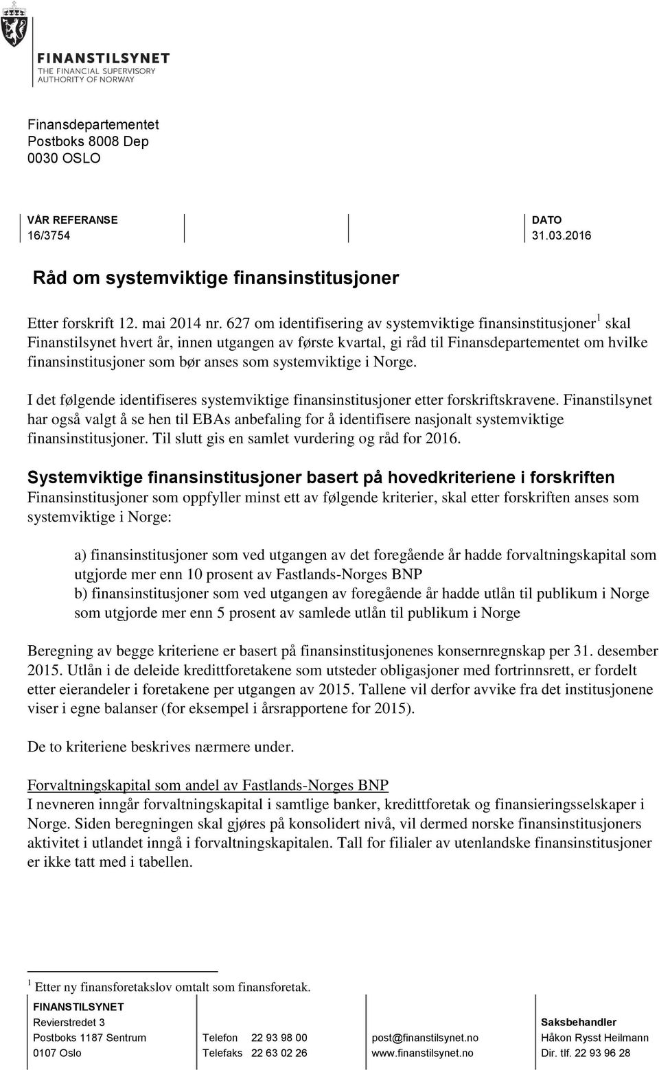 som systemviktige i Norge. I det følgende identifiseres systemviktige finansinstitusjoner etter forskriftskravene.