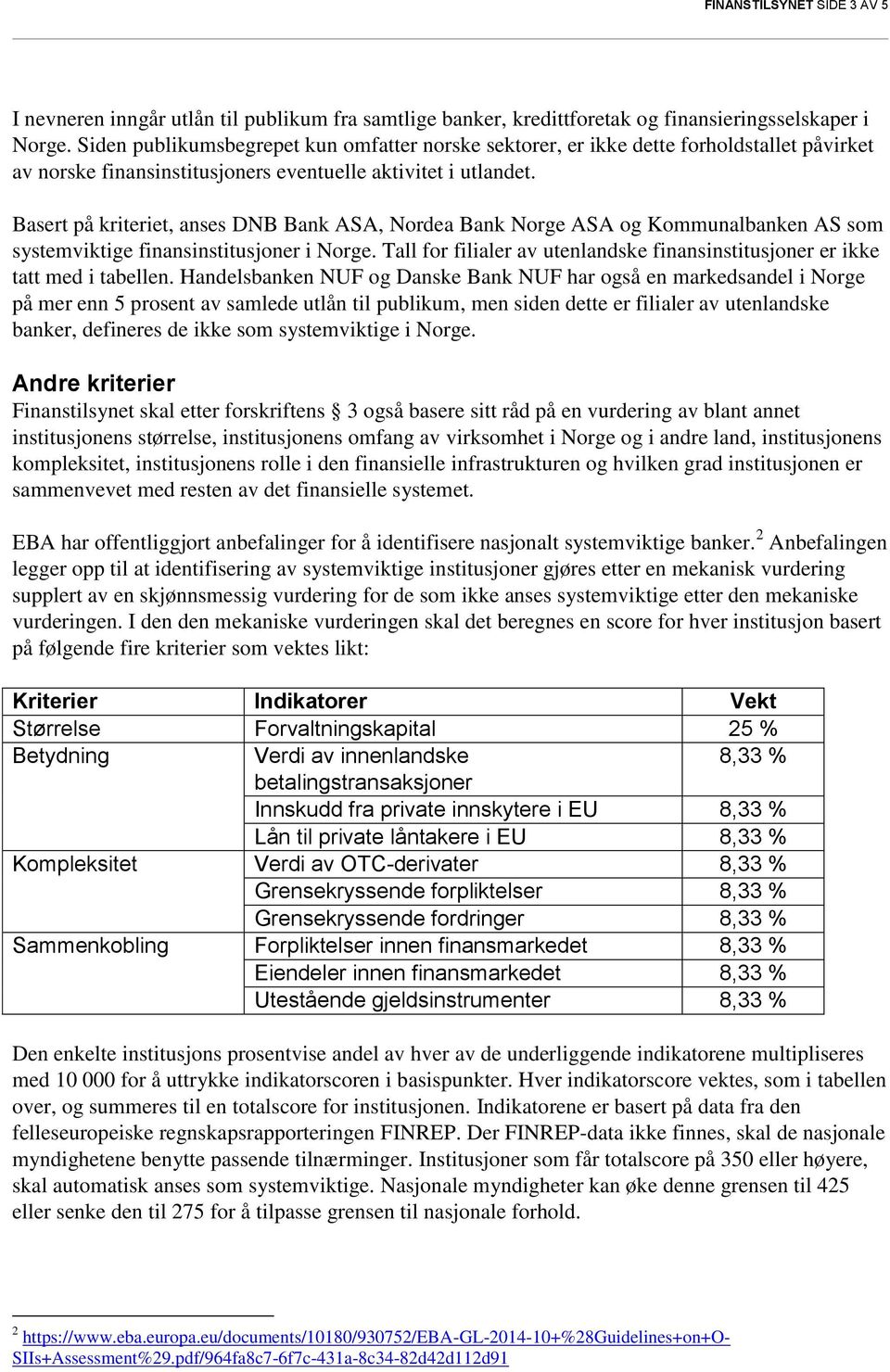 Basert på kriteriet, anses DNB Bank ASA, Nordea Bank Norge ASA og Kommunalbanken AS som systemviktige finansinstitusjoner i Norge.