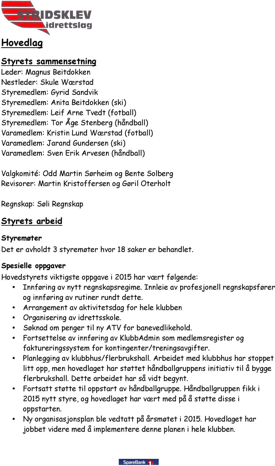 Revisorer: Martin Kristoffersen og Gøril Oterholt Regnskap: Søli Regnskap Styrets arbeid Styremøter Det er avholdt 3 styremøter hvor 18 saker er behandlet.