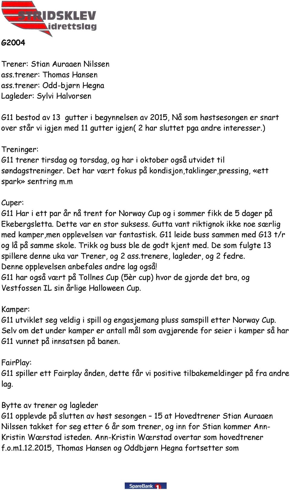 interesser.) Treninger: G11 trener tirsdag og torsdag, og har i oktober også utvidet til søndagstreninger. Det har vært fokus på kondisjon,taklinger,pressing, «ett spark» sentring m.