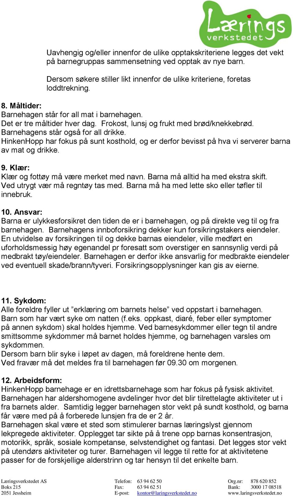 Frokost, lunsj og frukt med brød/knekkebrød. Barnehagens står også for all drikke. HinkenHopp har fokus på sunt kosthold, og er derfor bevisst på hva vi serverer barna av mat og drikke. 9.