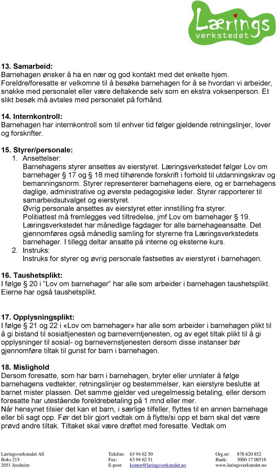 Et slikt besøk må avtales med personalet på forhånd. 14. Internkontroll: Barnehagen har internkontroll som til enhver tid følger gjeldende retningslinjer, lover og forskrifter. 15.