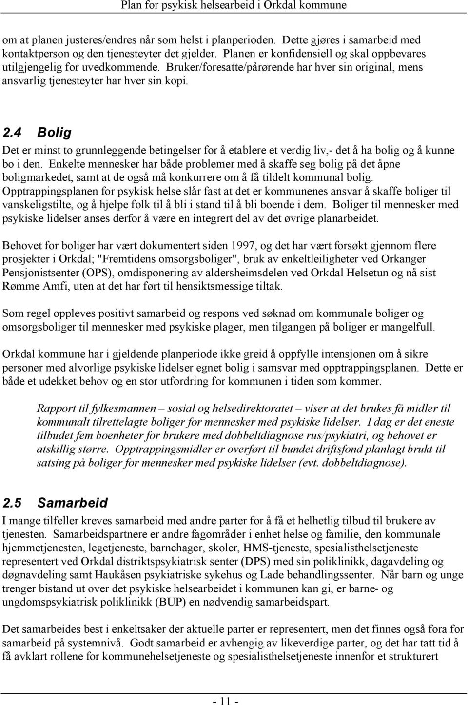 4 Bolig Det er minst to grunnleggende betingelser for å etablere et verdig liv,- det å ha bolig og å kunne bo i den.