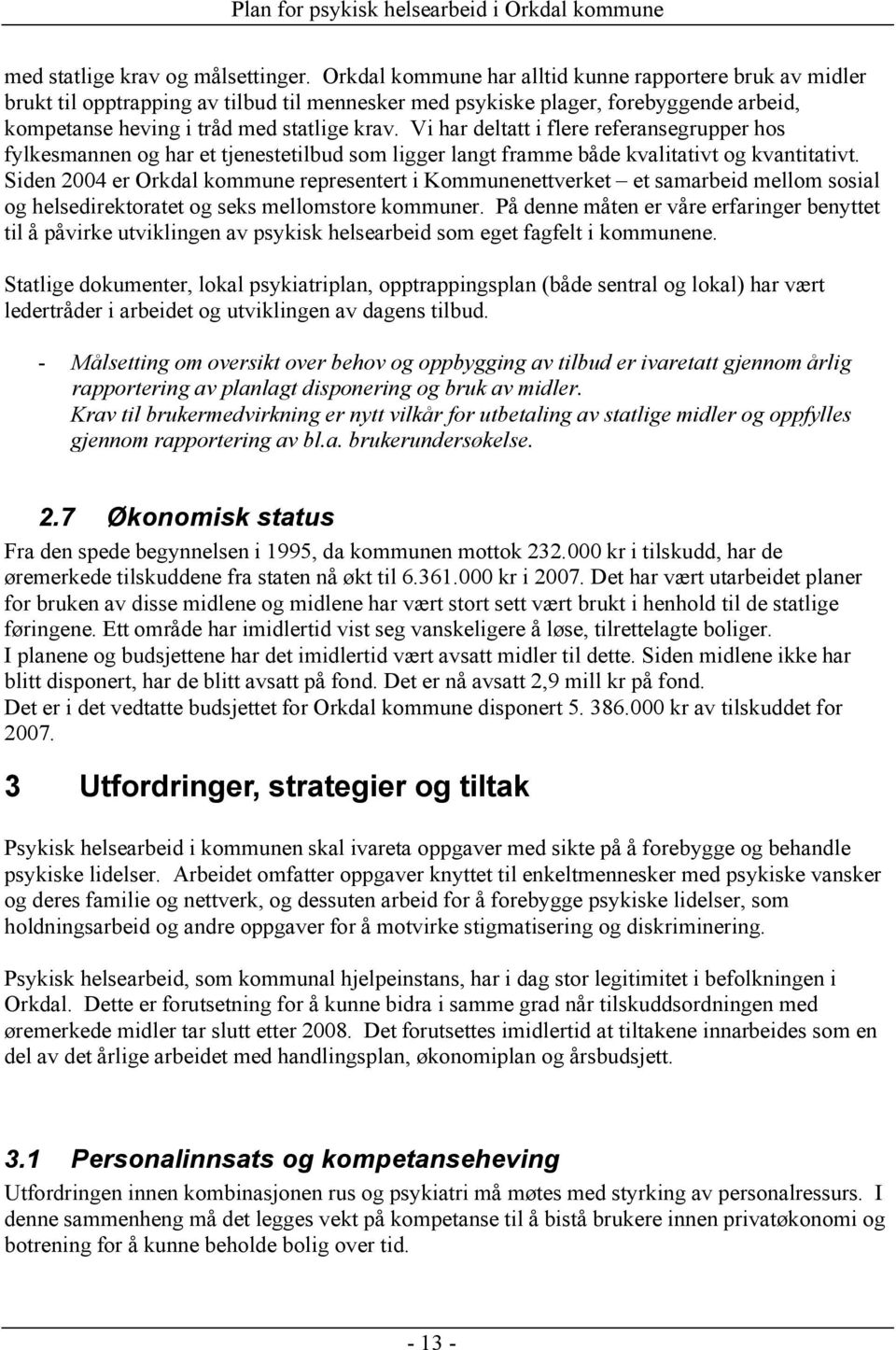 Vi har deltatt i flere referansegrupper hos fylkesmannen og har et tjenestetilbud som ligger langt framme både kvalitativt og kvantitativt.