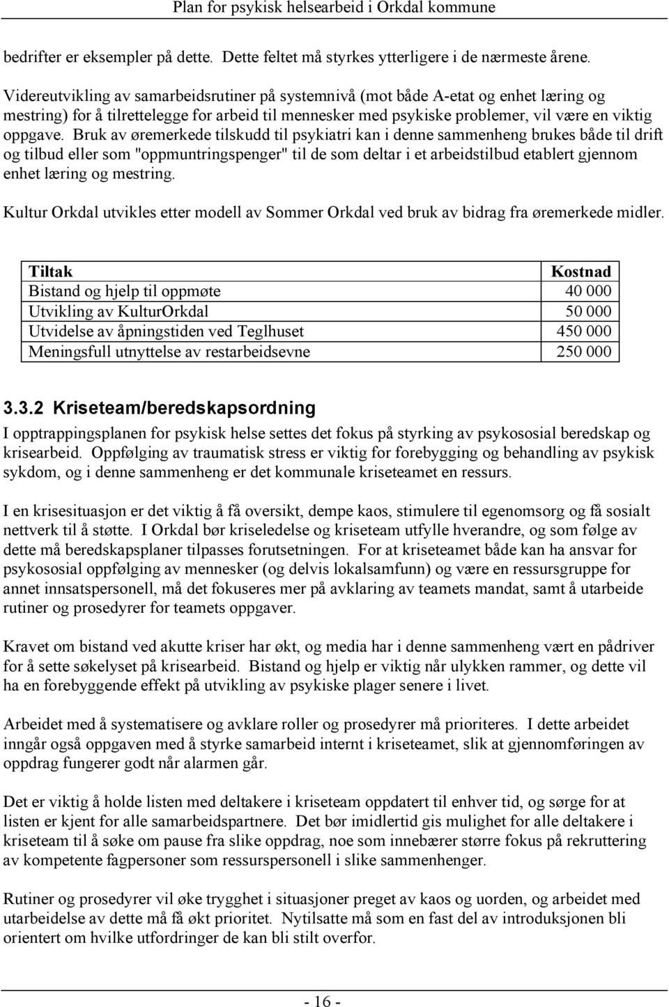 Bruk av øremerkede tilskudd til psykiatri kan i denne sammenheng brukes både til drift og tilbud eller som "oppmuntringspenger" til de som deltar i et arbeidstilbud etablert gjennom enhet læring og