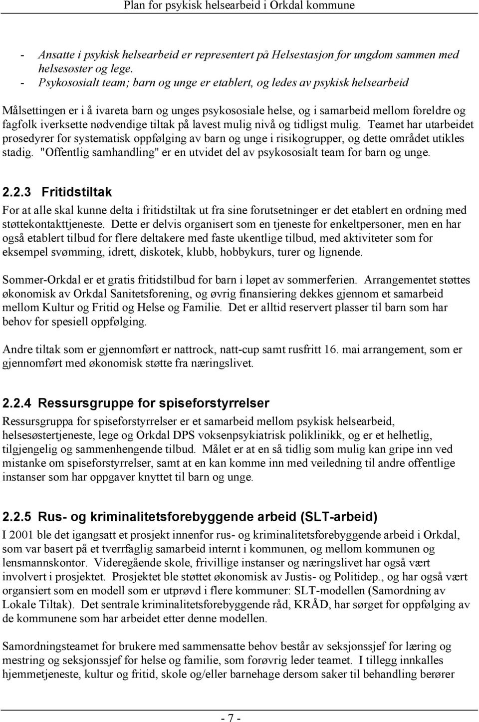 nødvendige tiltak på lavest mulig nivå og tidligst mulig. Teamet har utarbeidet prosedyrer for systematisk oppfølging av barn og unge i risikogrupper, og dette området utikles stadig.