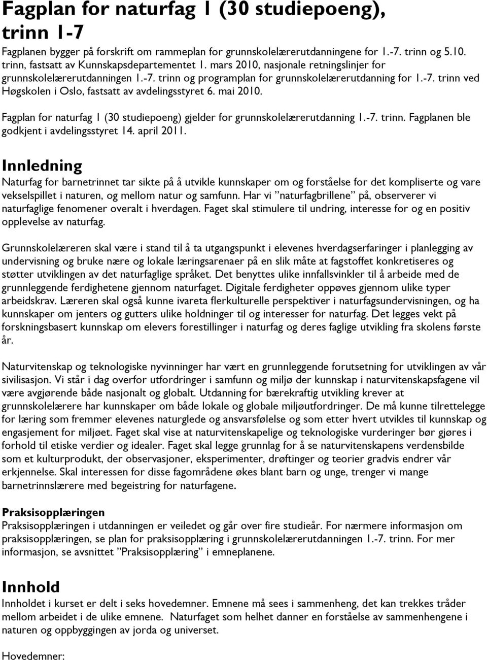 mai 2010. Fagplan for naturfag 1 (30 studiepoeng) gjelder for grunnskolelærerutdanning 1.-7. trinn. Fagplanen ble godkjent i avdelingsstyret 14. april 2011.