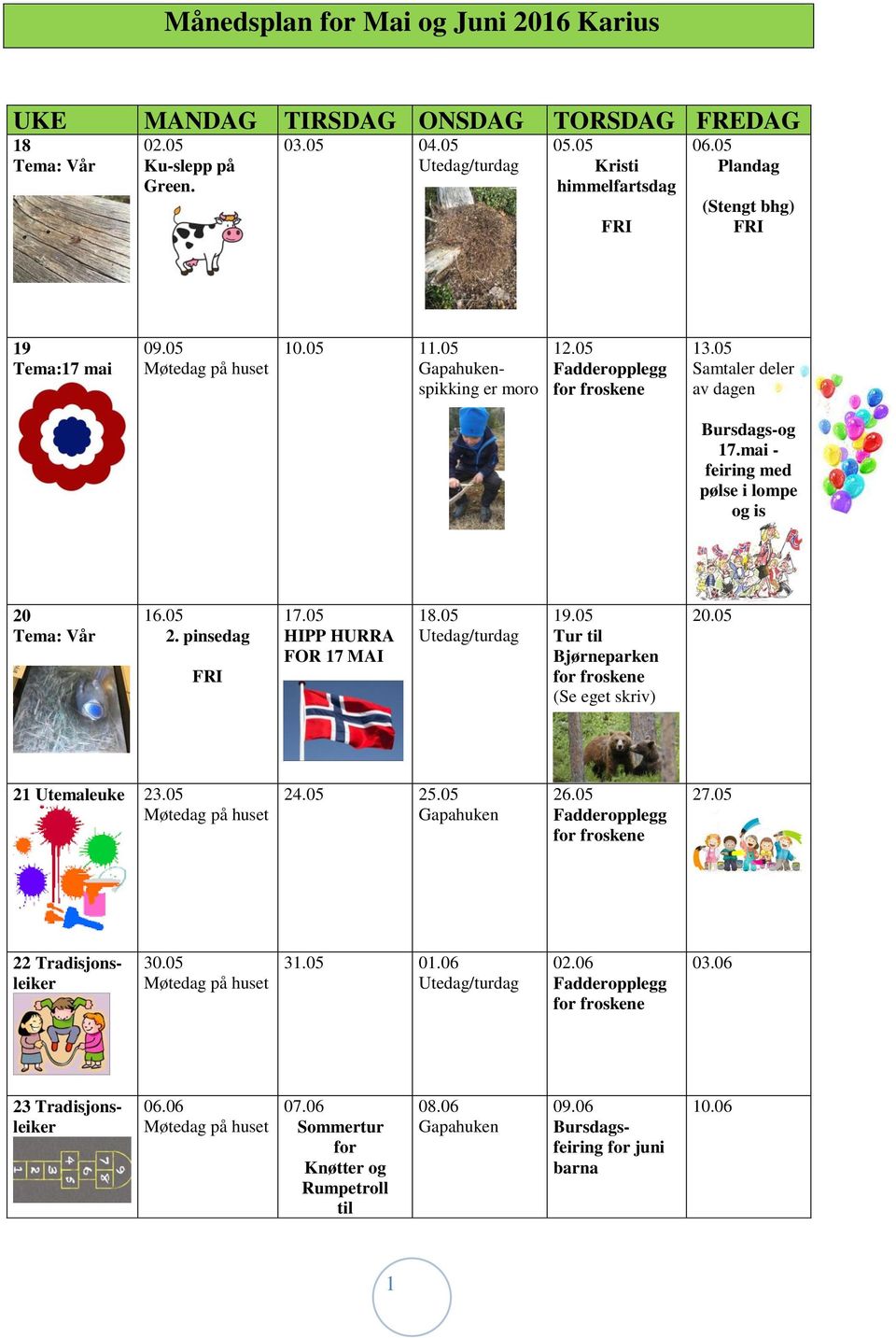 mai - feiring med pølse i lompe og is 20 Tema: Vår 16.05 2. pinsedag FRI 17.05 HIPP HURRA FOR 17 MAI 18.05 19.05 Tur til Bjørneparken (Se eget skriv) 20.05 21 Utemaleuke 23.05 24.05 25.