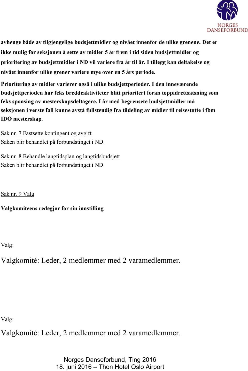 I tillegg kan deltakelse og nivået innenfor ulike grener variere mye over en 5 års periode. Prioritering av midler varierer også i ulike budsjettperioder.