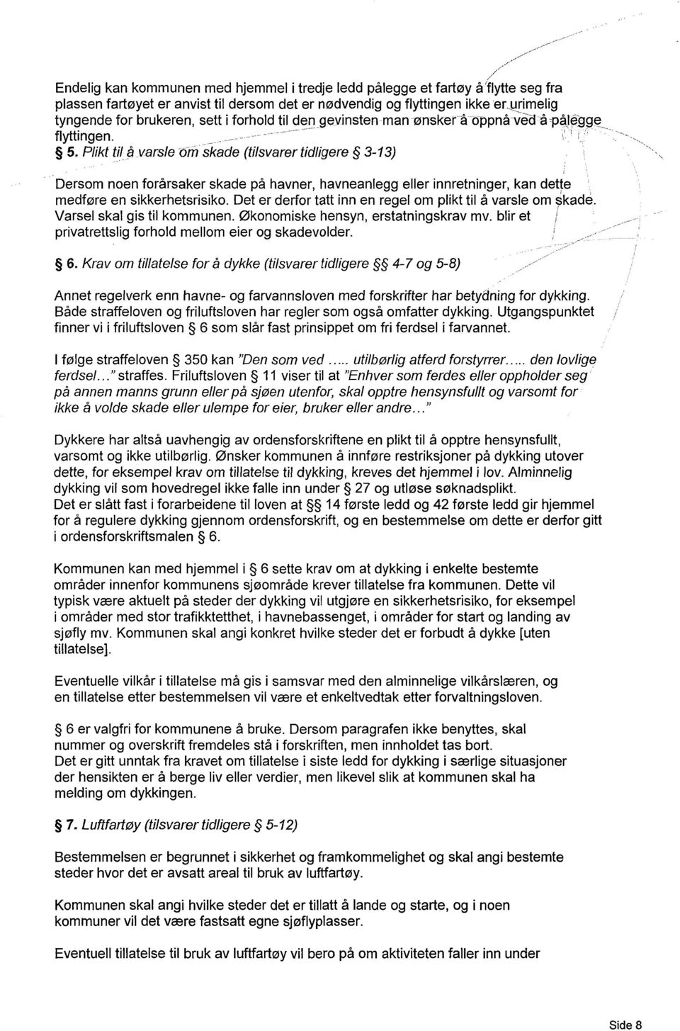 Plikt til å varsle om skade (tilsvarer tidligere 3-13) Dersom noen forårsaker skade på havner, havneanlegg eller innretninger, kan dette medføre en sikkerhetsrisiko.